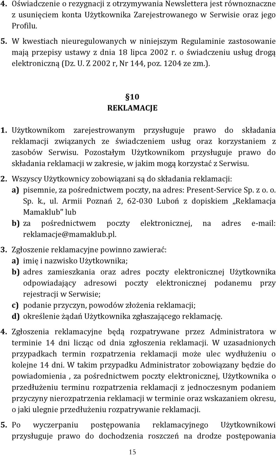 10 REKLAMACJE 1. Użytkownikom zarejestrowanym przysługuje prawo do składania reklamacji związanych ze świadczeniem usług oraz korzystaniem z zasobów Serwisu.