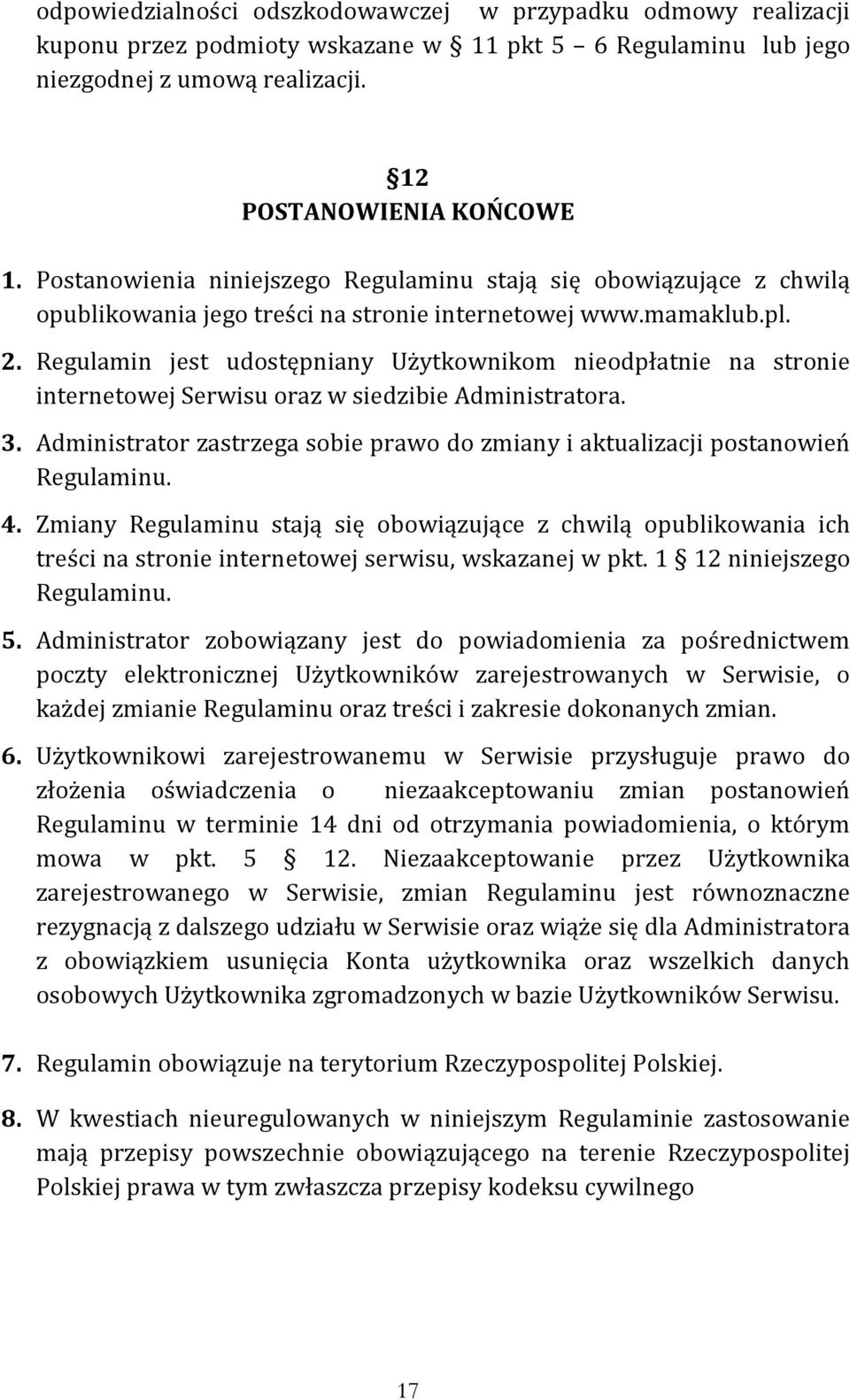 Regulamin jest udostępniany Użytkownikom nieodpłatnie na stronie internetowej Serwisu oraz w siedzibie Administratora. 3.