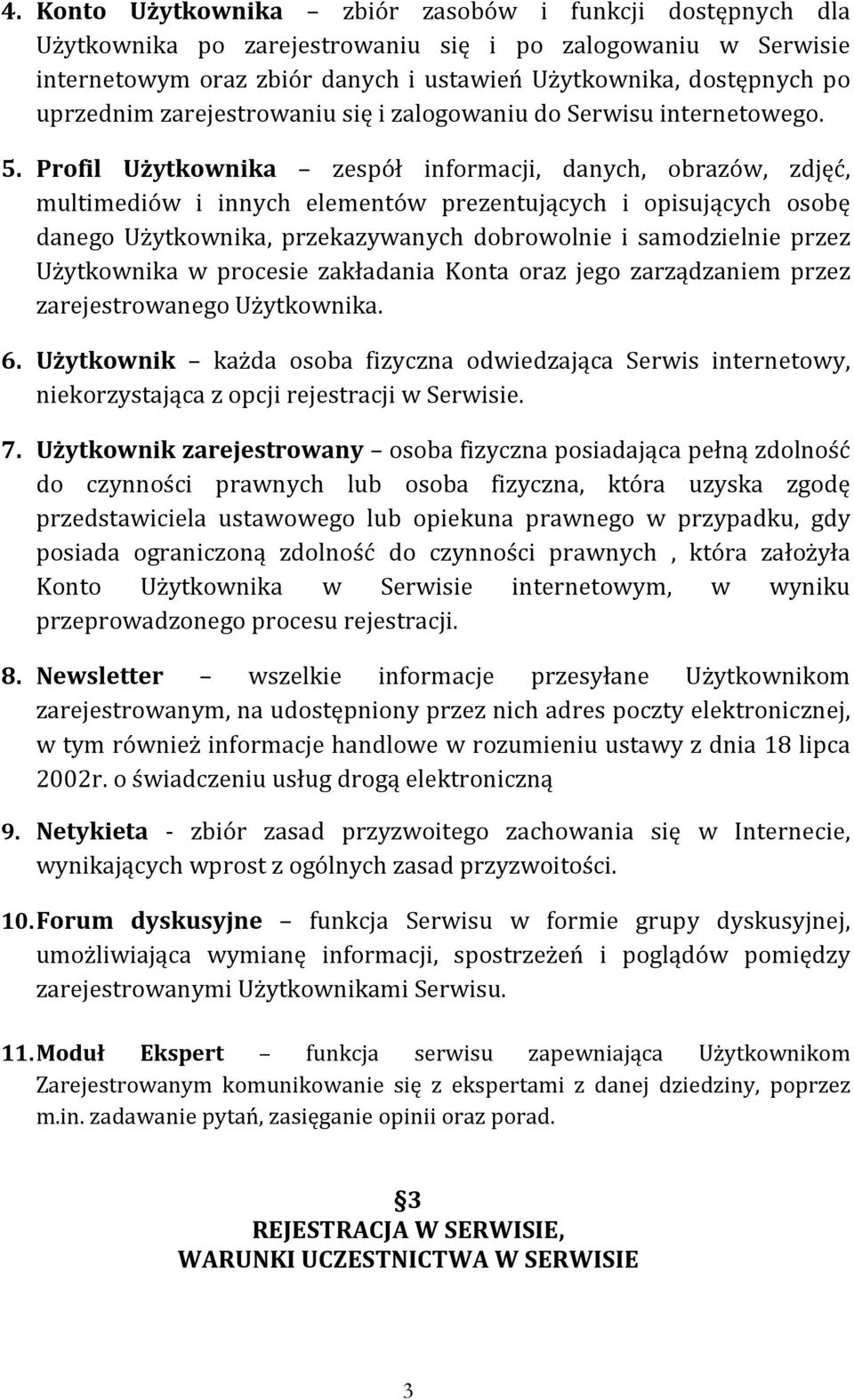 Profil Użytkownika zespół informacji, danych, obrazów, zdjęć, multimediów i innych elementów prezentujących i opisujących osobę danego Użytkownika, przekazywanych dobrowolnie i samodzielnie przez