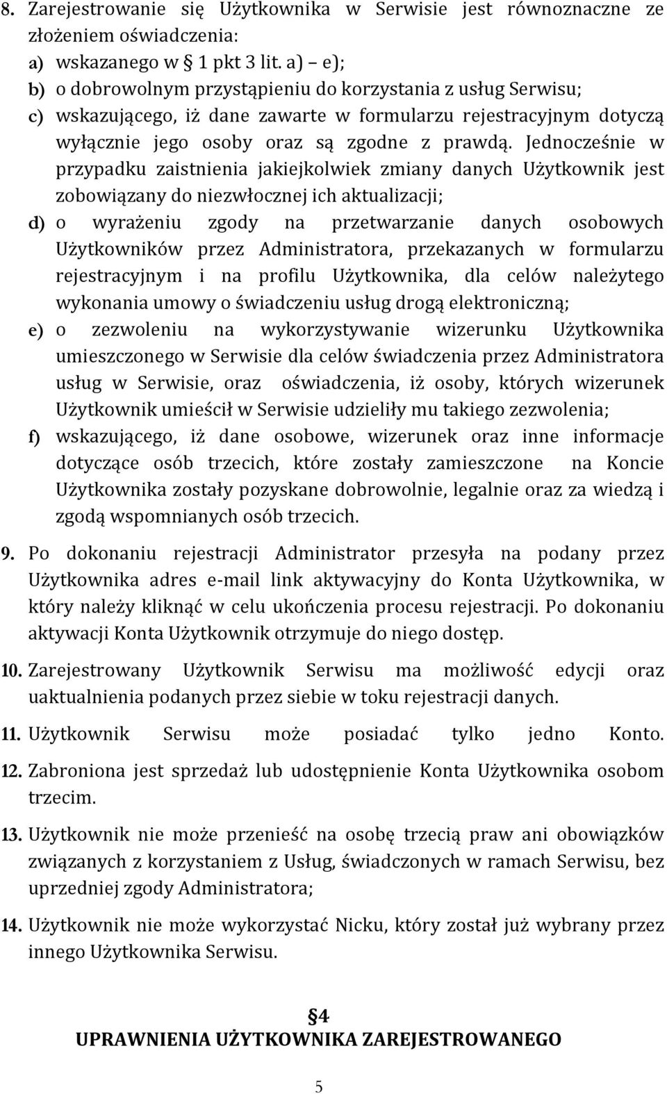 Jednocześnie w przypadku zaistnienia jakiejkolwiek zmiany danych Użytkownik jest zobowiązany do niezwłocznej ich aktualizacji; d) o wyrażeniu zgody na przetwarzanie danych osobowych Użytkowników