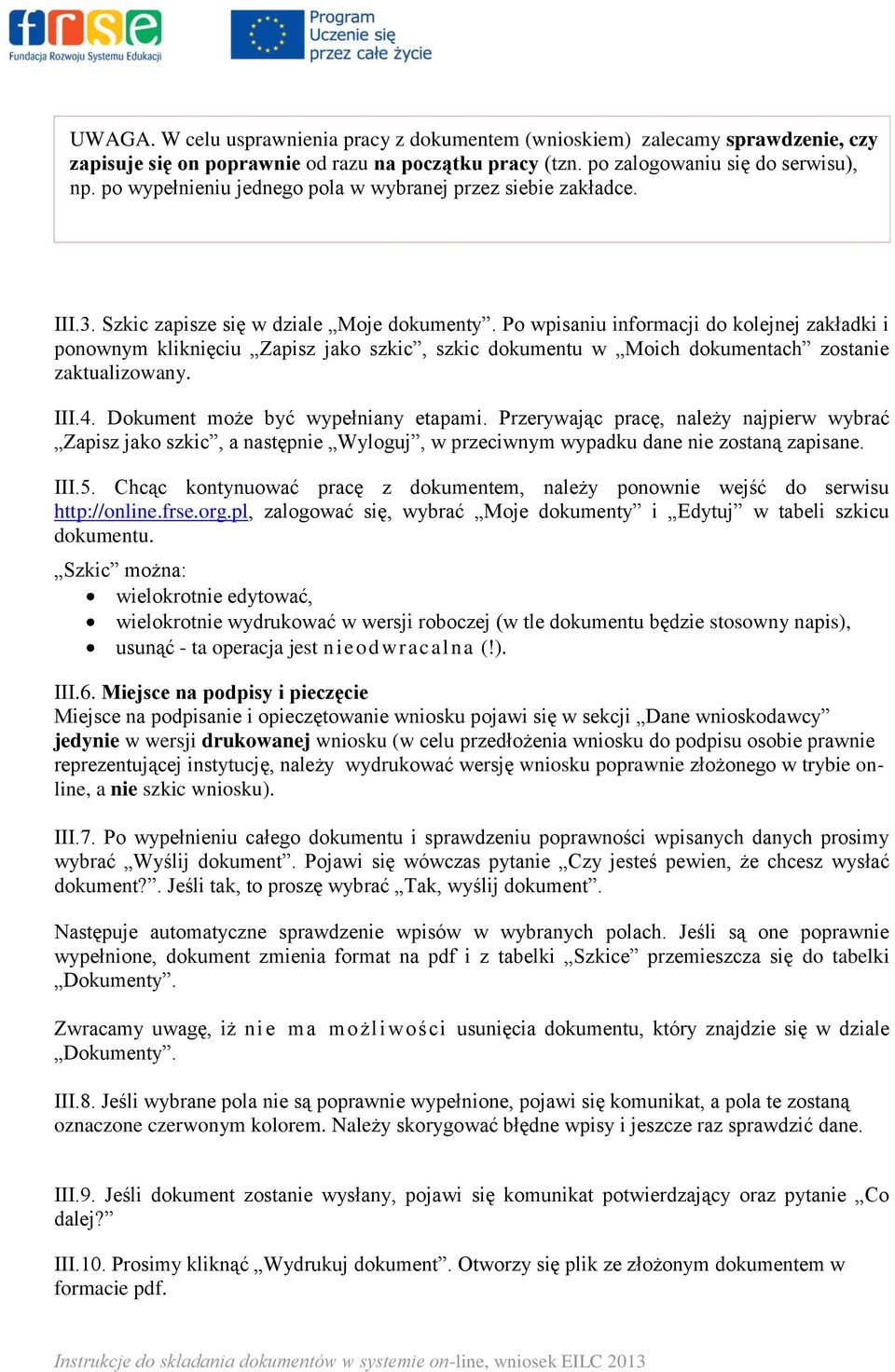 Po wpisaniu informacji do kolejnej zakładki i ponownym kliknięciu Zapisz jako szkic, szkic dokumentu w Moich dokumentach zostanie zaktualizowany. III.4. Dokument może być wypełniany etapami.