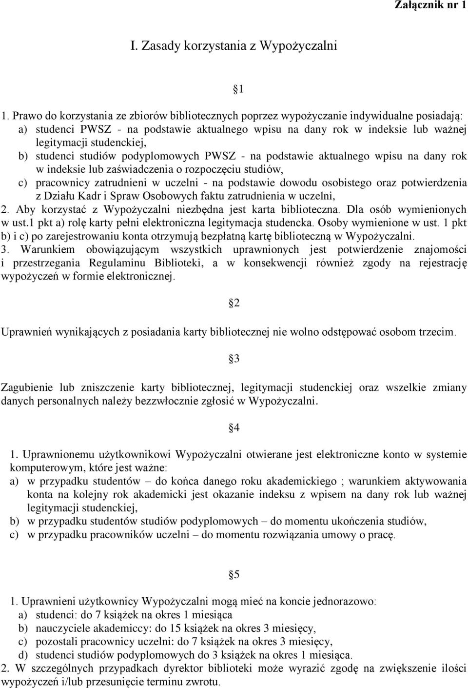 b) studenci studiów podyplomowych PWSZ - na podstawie aktualnego wpisu na dany rok w indeksie lub zaświadczenia o rozpoczęciu studiów, c) pracownicy zatrudnieni w uczelni - na podstawie dowodu