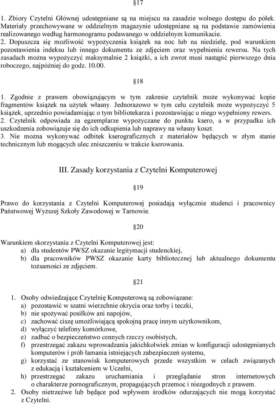 Dopuszcza się możliwość wypożyczenia książek na noc lub na niedzielę, pod warunkiem pozostawienia indeksu lub innego dokumentu ze zdjęciem oraz wypełnienia rewersu.