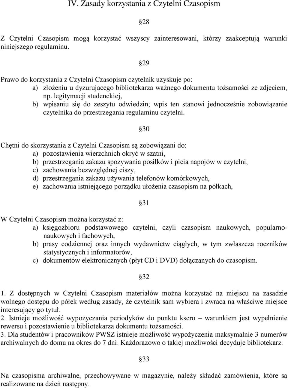 legitymacji studenckiej, b) wpisaniu się do zeszytu odwiedzin; wpis ten stanowi jednocześnie zobowiązanie czytelnika do przestrzegania regulaminu czytelni.