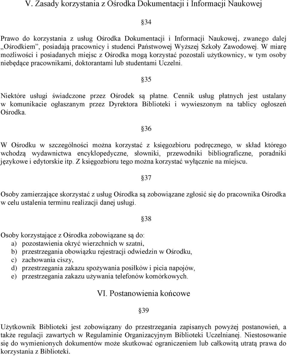 35 Niektóre usługi świadczone przez Ośrodek są płatne. Cennik usług płatnych jest ustalany w komunikacie ogłaszanym przez Dyrektora Biblioteki i wywieszonym na tablicy ogłoszeń Ośrodka.