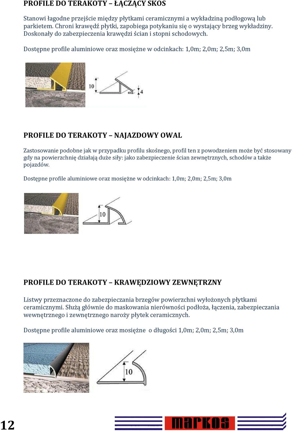 Dostępne profile aluminiowe oraz mosiężne w odcinkach: 1,0m; 2,0m; 2,5m; 3,0m PROFILE DO TERAKOTY NAJAZDOWY OWAL Zastosowanie podobne jak w przypadku profilu skośnego, profil ten z powodzeniem może