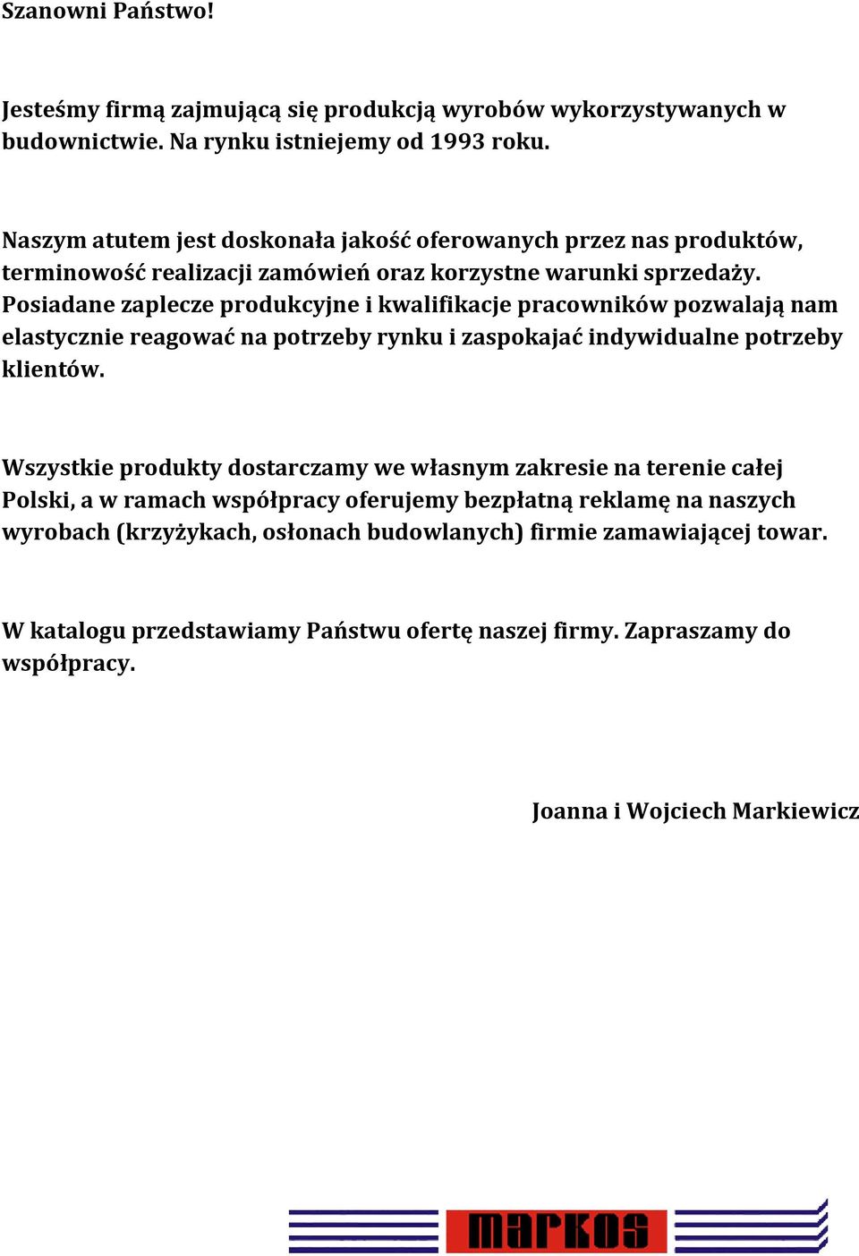 Posiadane zaplecze produkcyjne i kwalifikacje pracowników pozwalają nam elastycznie reagować na potrzeby rynku i zaspokajać indywidualne potrzeby klientów.