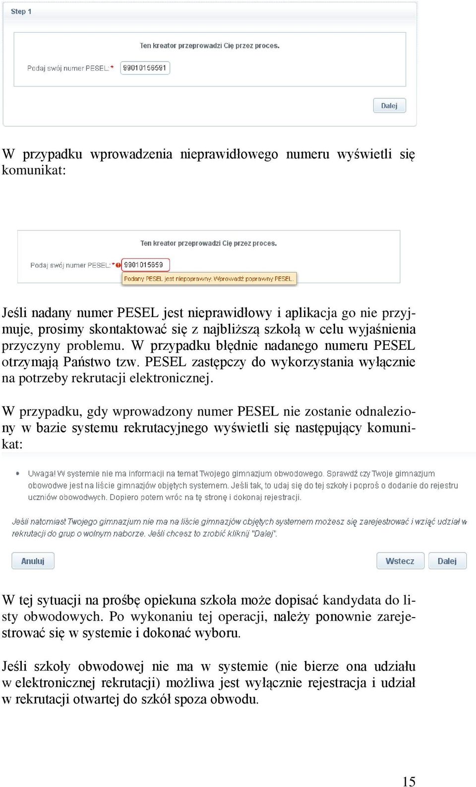 W przypadku, gdy wprowadzony numer PESEL nie zostanie odnaleziony w bazie systemu rekrutacyjnego wyświetli się następujący komunikat: W tej sytuacji na prośbę opiekuna szkoła może dopisać kandydata