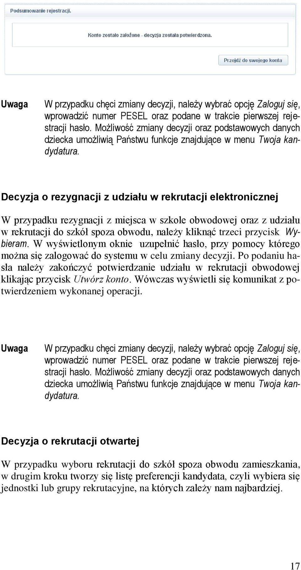 Decyzja o rezygnacji z udziału w rekrutacji elektronicznej W przypadku rezygnacji z miejsca w szkole obwodowej oraz z udziału w rekrutacji do szkół spoza obwodu, należy kliknąć trzeci przycisk