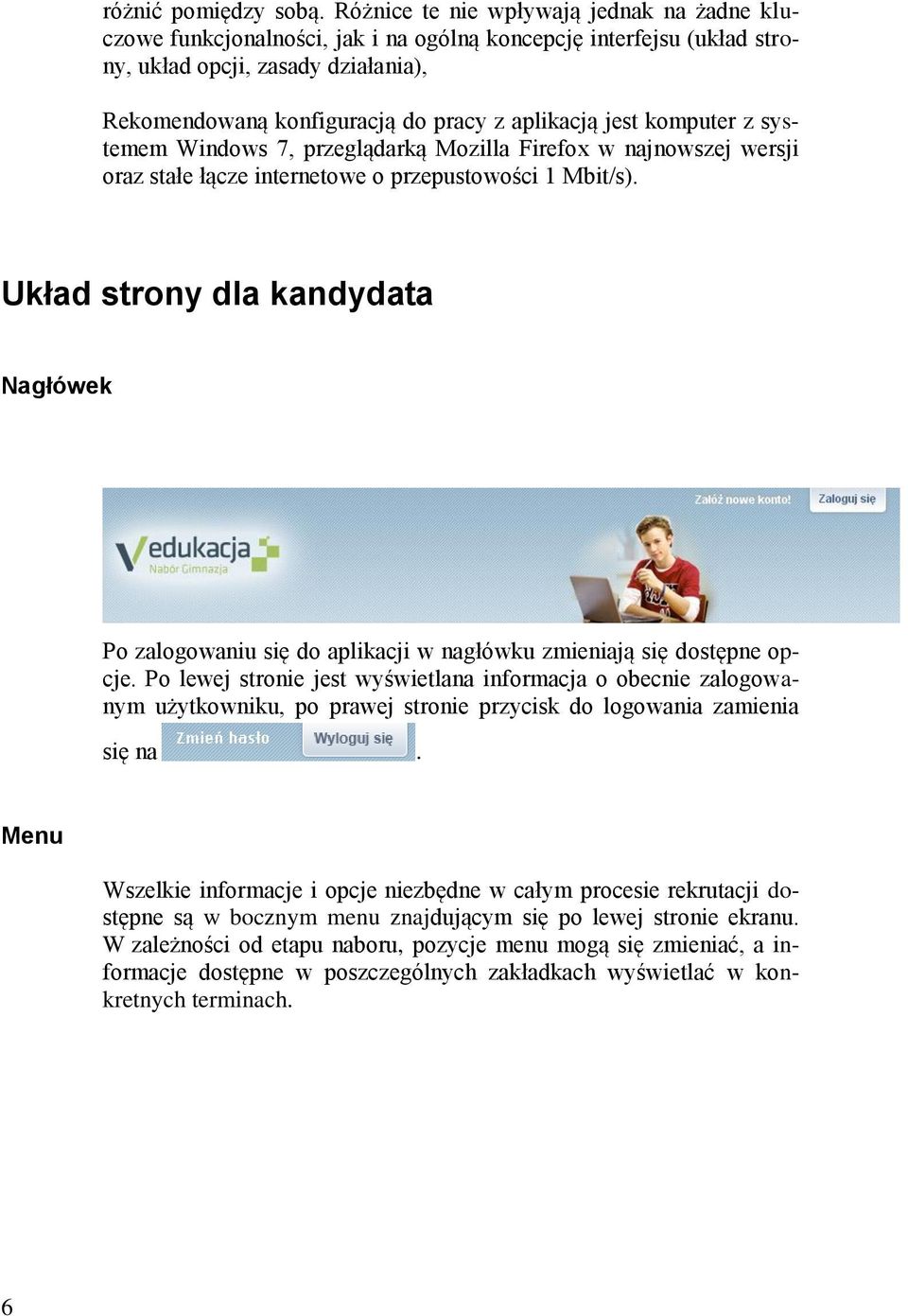 jest komputer z systemem Windows 7, przeglądarką Mozilla Firefox w najnowszej wersji oraz stałe łącze internetowe o przepustowości 1 Mbit/s).