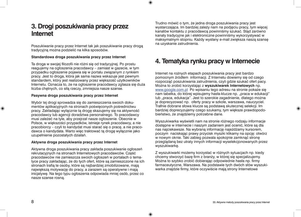 Po prostu reagujemy na ogłoszenia pracodawcy zamiast w gazecie, w tym przypadku ogłoszenie pojawia się w portalu związanym z rynkiem pracy.