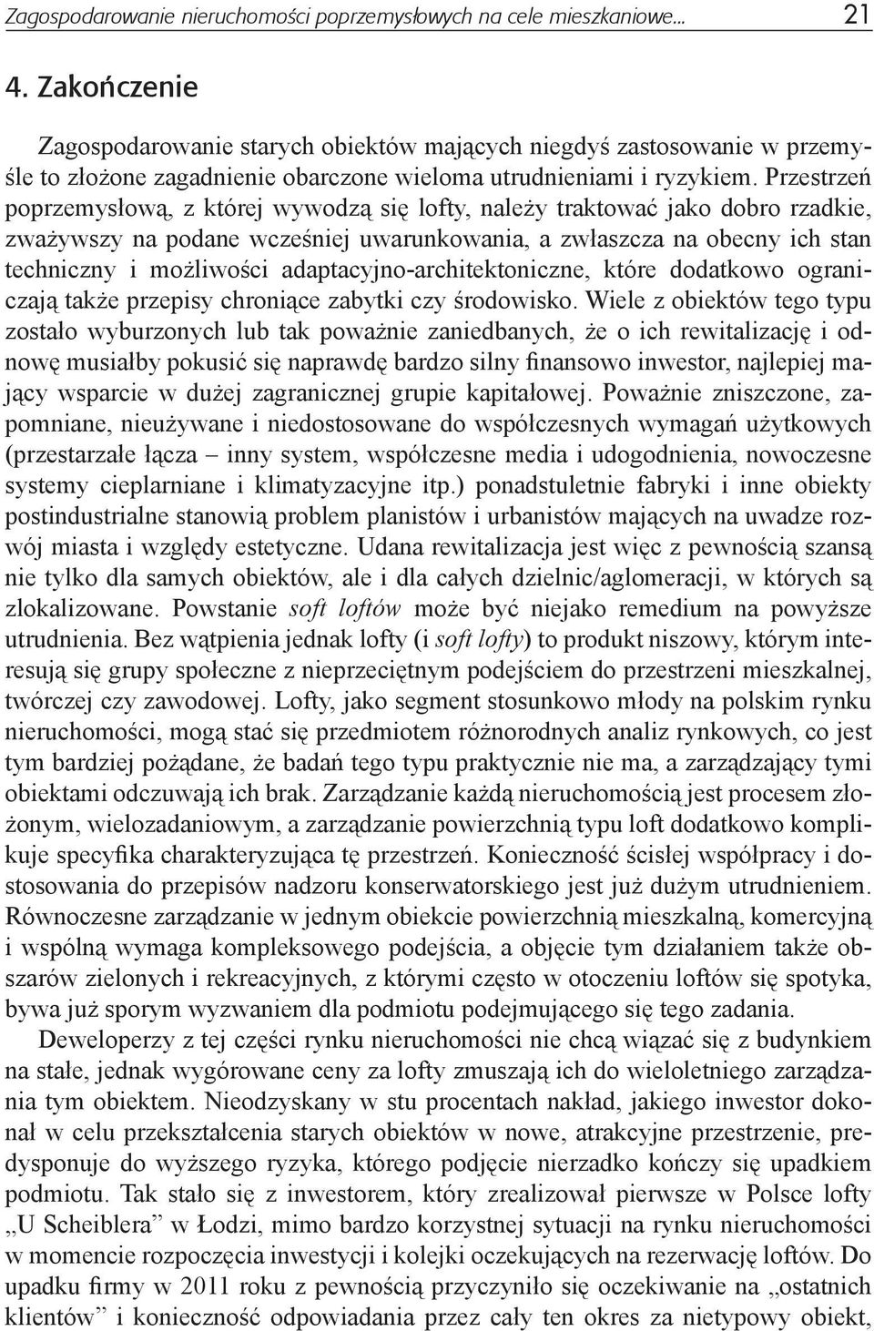 Przestrzeń poprzemysłową, z której wywodzą się lofty, należy traktować jako dobro rzadkie, zważywszy na podane wcześniej uwarunkowania, a zwłaszcza na obecny ich stan techniczny i możliwości