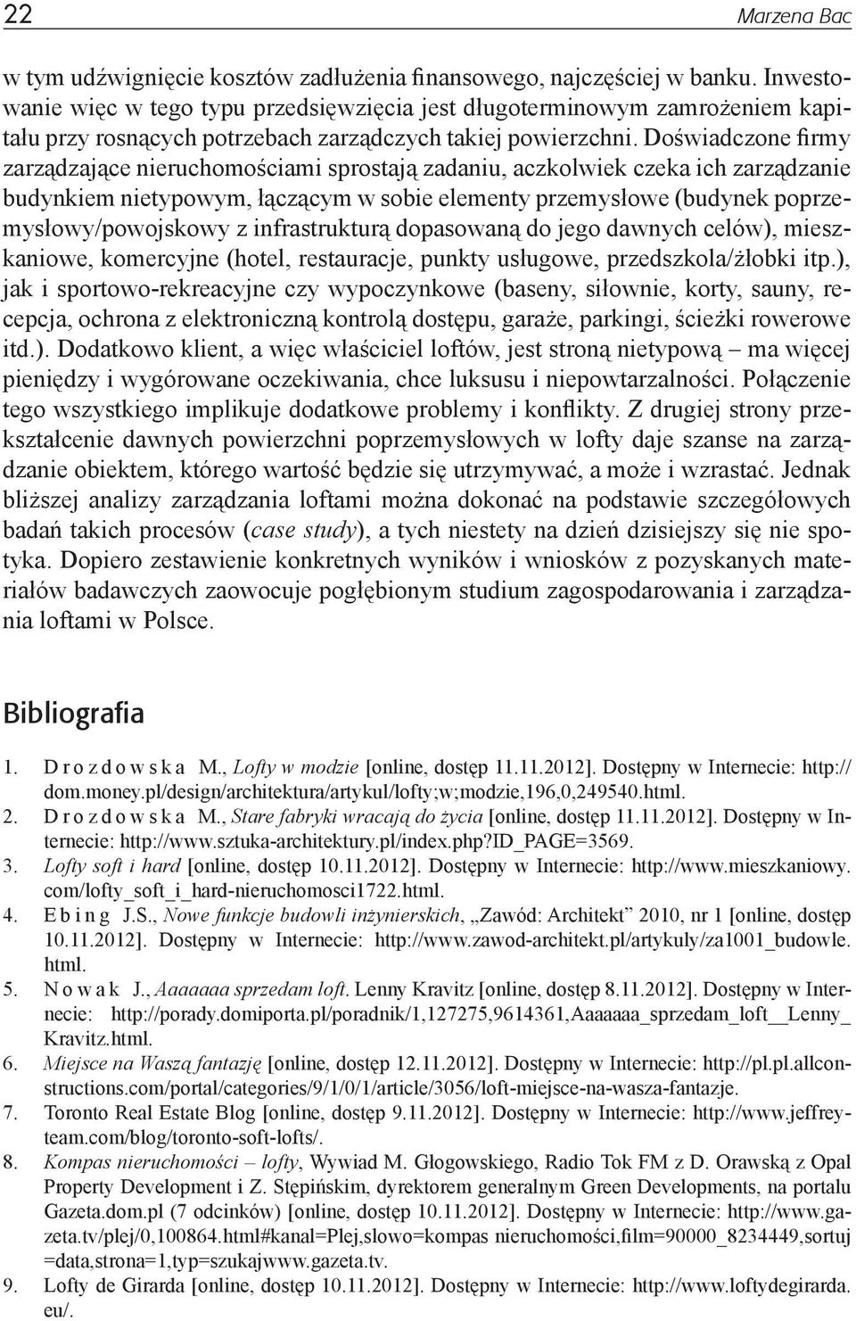 Doświadczone firmy zarządzające nieruchomościami sprostają zadaniu, aczkolwiek czeka ich zarządzanie budynkiem nietypowym, łączącym w sobie elementy przemysłowe (budynek poprzemysłowy/powojskowy z