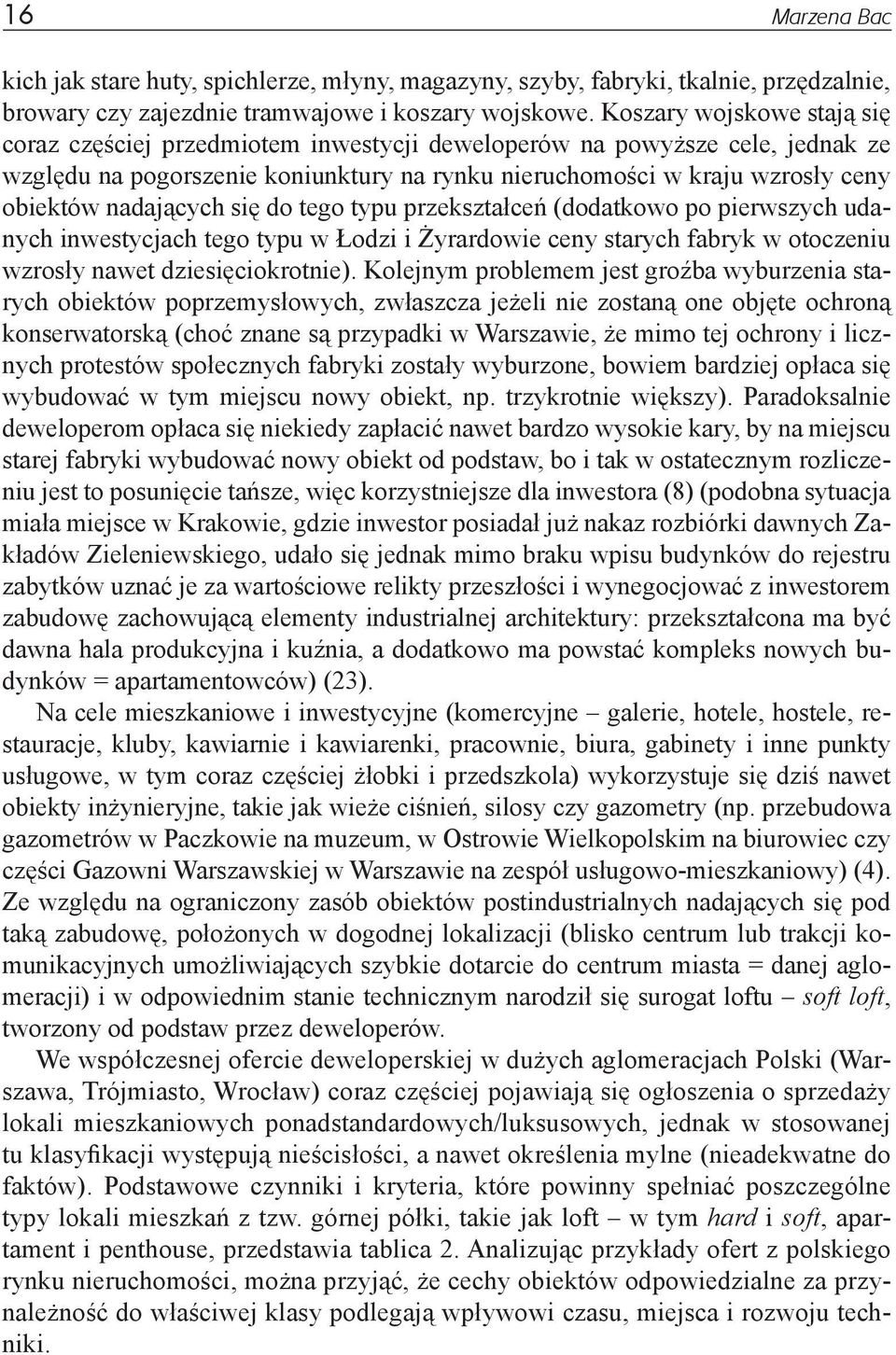 nadających się do tego typu przekształceń (dodatkowo po pierwszych udanych inwestycjach tego typu w Łodzi i Żyrardowie ceny starych fabryk w otoczeniu wzrosły nawet dziesięciokrotnie).