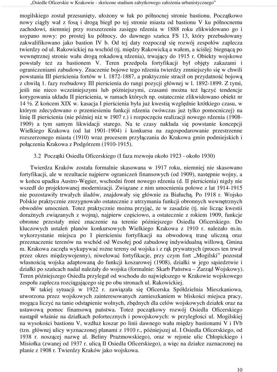 prostej ku północy, do dawnego szańca FS 13, który przebudowany zakwalifikowano jako bastion IV b. Od tej daty rozpoczął się rozwój zespołów zaplecza twierdzy od ul. Rakowickiej na wschód (tj.