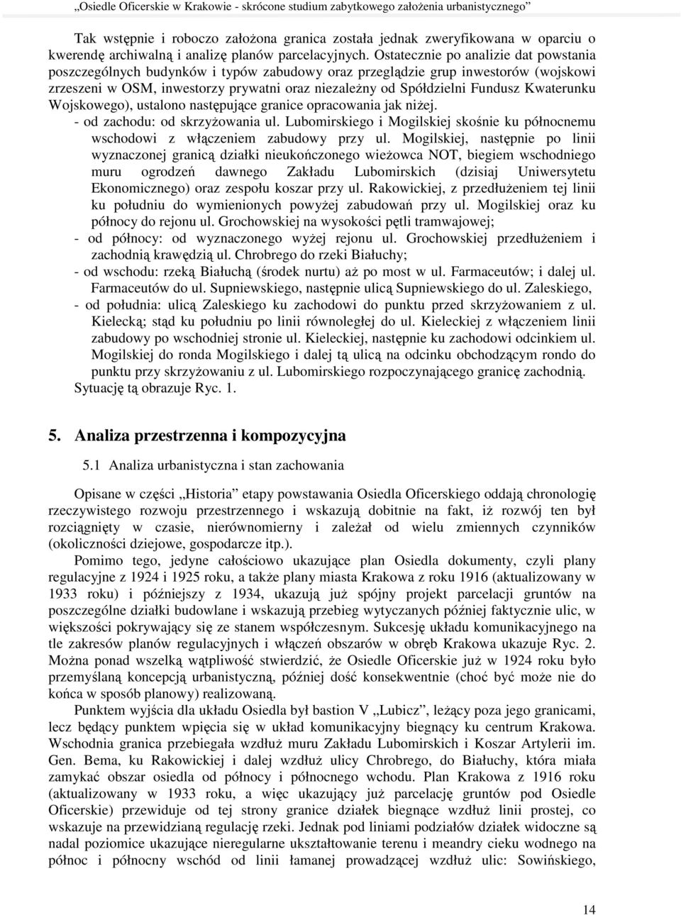 Kwaterunku Wojskowego), ustalono następujące granice opracowania jak niŝej. - od zachodu: od skrzyŝowania ul. Lubomirskiego i Mogilskiej skośnie ku północnemu wschodowi z włączeniem zabudowy przy ul.