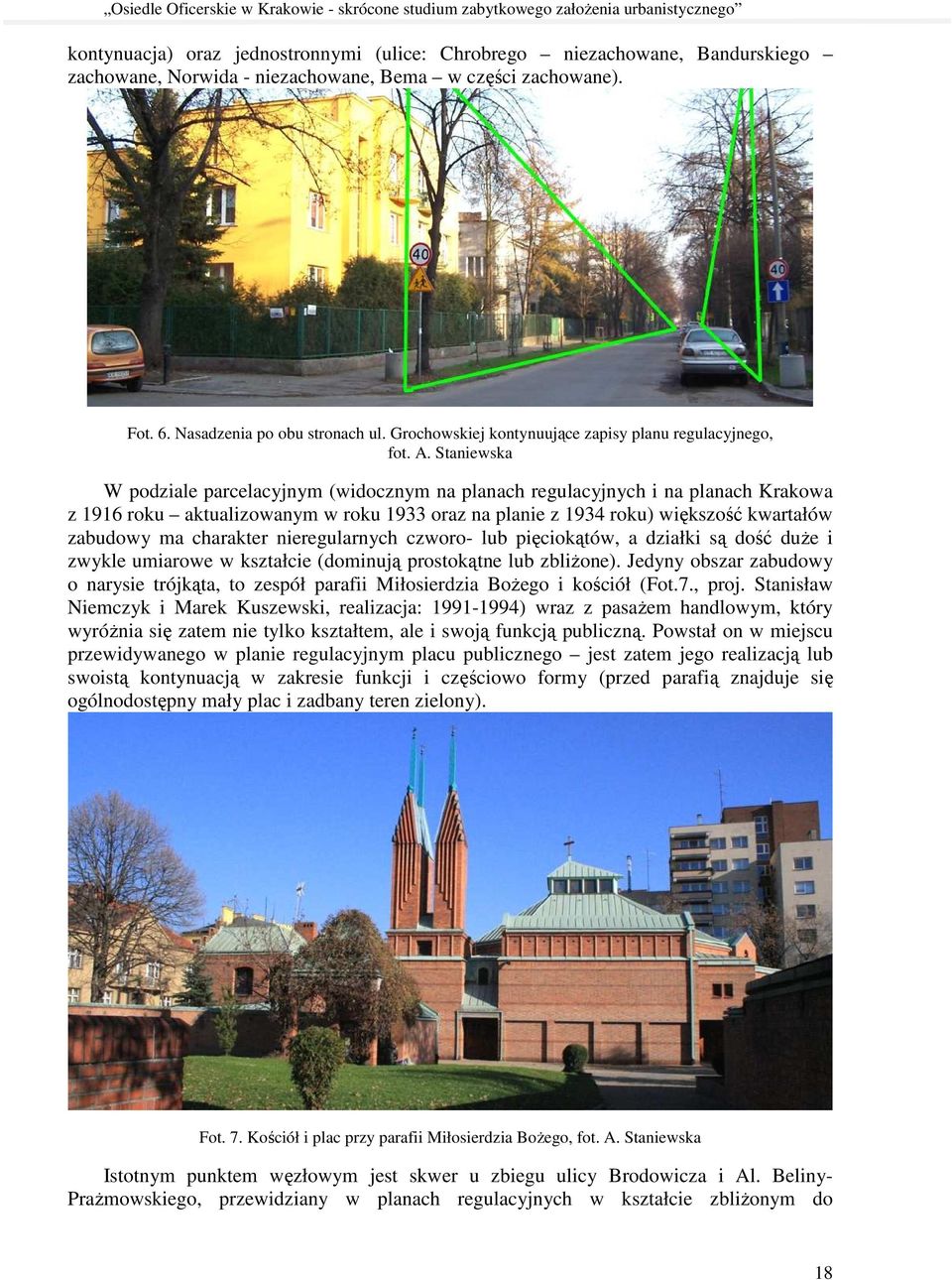 Staniewska W podziale parcelacyjnym (widocznym na planach regulacyjnych i na planach Krakowa z 1916 roku aktualizowanym w roku 1933 oraz na planie z 1934 roku) większość kwartałów zabudowy ma