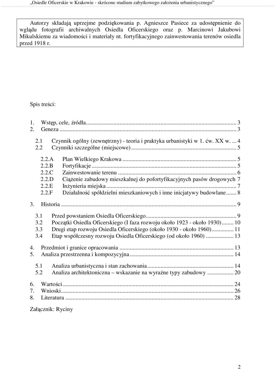 Geneza... 3 2.1 Czynnik ogólny (zewnętrzny) - teoria i praktyka urbanistyki w 1. ćw. XX w.... 4 2.2 Czynniki szczególne (miejscowe)... 5 2.2.A Plan Wielkiego Krakowa... 5 2.2.B Fortyfikacje... 5 2.2.C Zainwestowanie terenu.