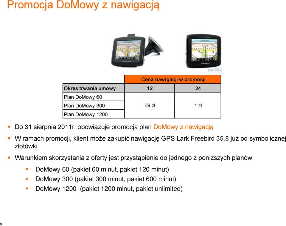 obowiązuje promocja plan DoMowy z nawigacją W ramach promocji, klient może zakupić nawigację GPS Lark Freebird 35.