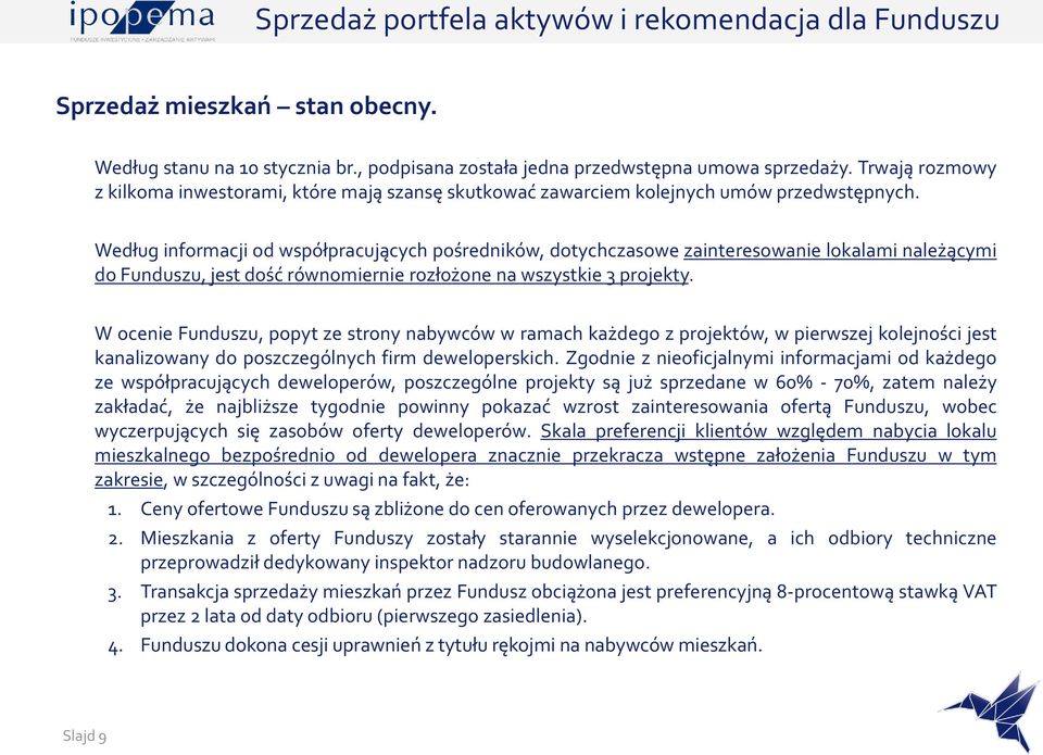 Według informacji od współpracujących pośredników, dotychczasowe zainteresowanie lokalami należącymi do Funduszu, jest dość równomiernie rozłożone na wszystkie 3 projekty.