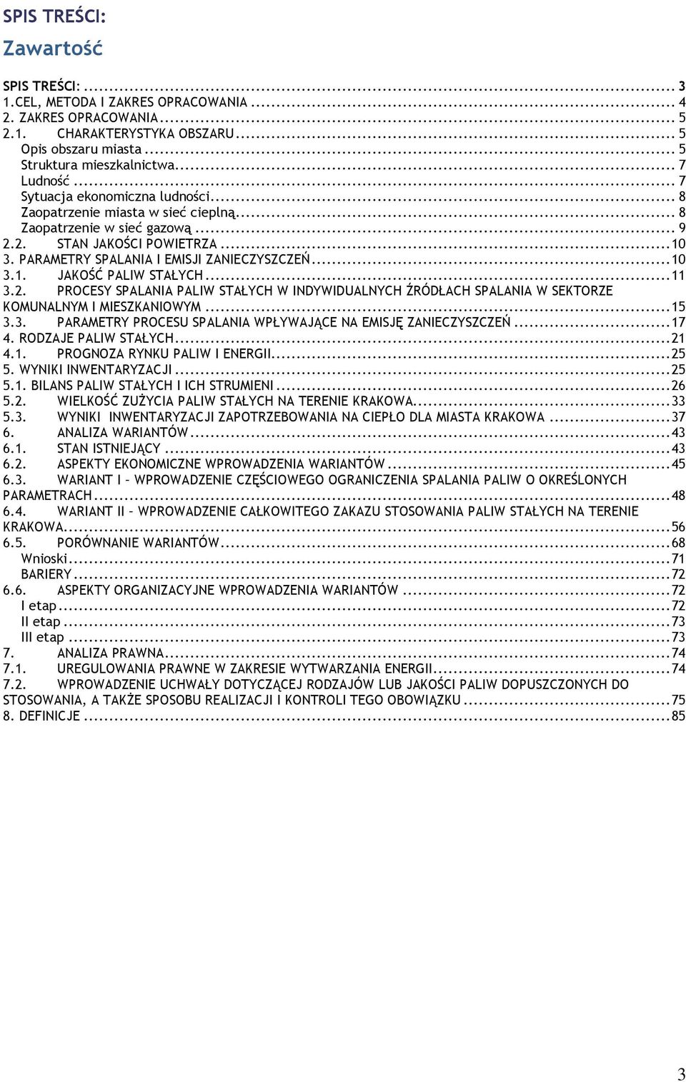 PARAMETRY SPALANIA I EMISJI ZANIECZYSZCZEŃ... 10 3.1. JAKOŚĆ PALIW STAŁYCH... 11 3.2. PROCESY SPALANIA PALIW STAŁYCH W INDYWIDUALNYCH ŹRÓDŁACH SPALANIA W SEKTORZE KOMUNALNYM I MIESZKANIOWYM... 15 3.3. PARAMETRY PROCESU SPALANIA WPŁYWAJĄCE NA EMISJĘ ZANIECZYSZCZEŃ.