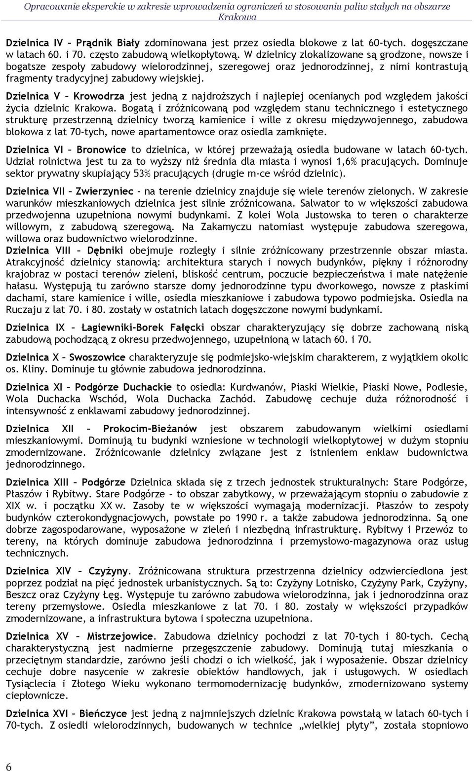 W dzielnicy zlokalizowane są grodzone, nowsze i bogatsze zespoły zabudowy wielorodzinnej, szeregowej oraz jednorodzinnej, z nimi kontrastują fragmenty tradycyjnej zabudowy wiejskiej.