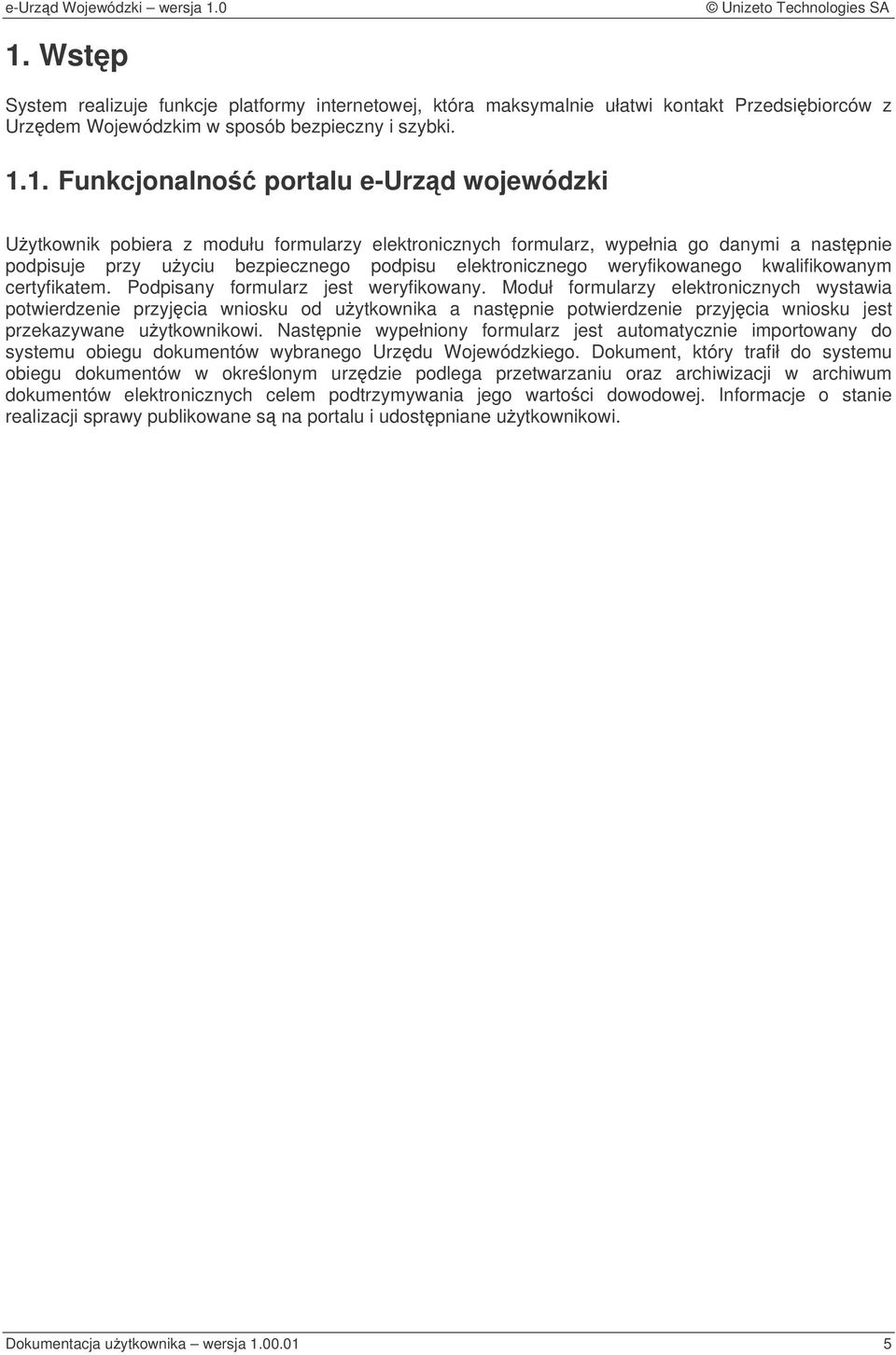 Podpisany formularz jest weryfikowany. Moduł formularzy elektronicznych wystawia potwierdzenie przyjcia wniosku od uytkownika a nastpnie potwierdzenie przyjcia wniosku jest przekazywane uytkownikowi.