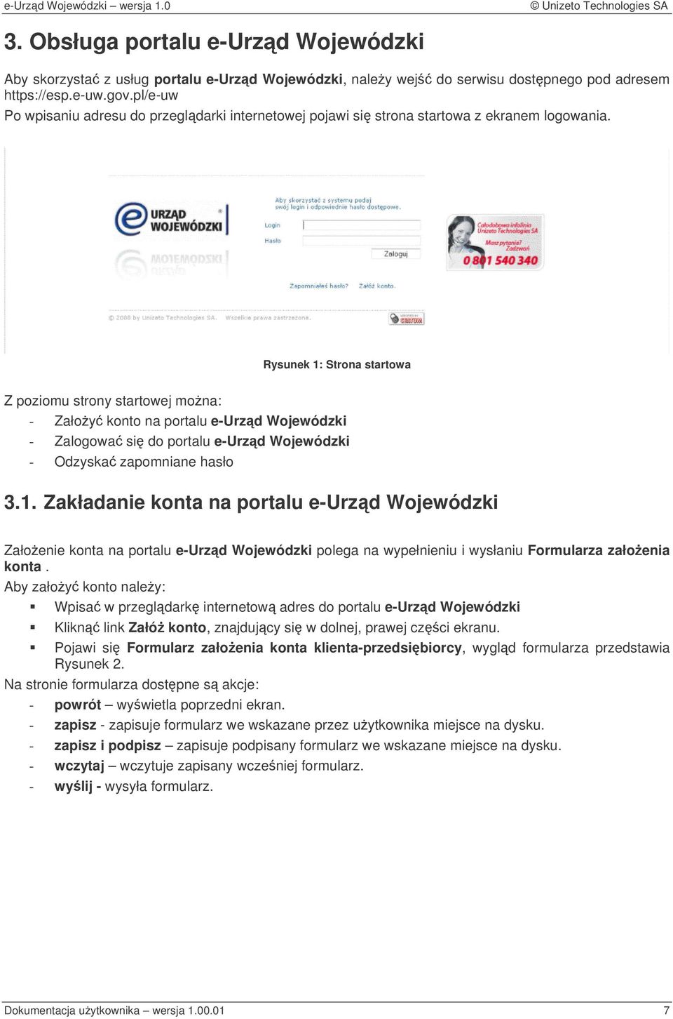 Rysunek 1: Strona startowa Z poziomu strony startowej mona: - Załoy konto na portalu e-urzd Wojewódzki - Zalogowa si do portalu e-urzd Wojewódzki - Odzyska zapomniane hasło 3.1. Zakładanie konta na portalu e-urzd Wojewódzki Załoenie konta na portalu e-urzd Wojewódzki polega na wypełnieniu i wysłaniu Formularza załoenia konta.