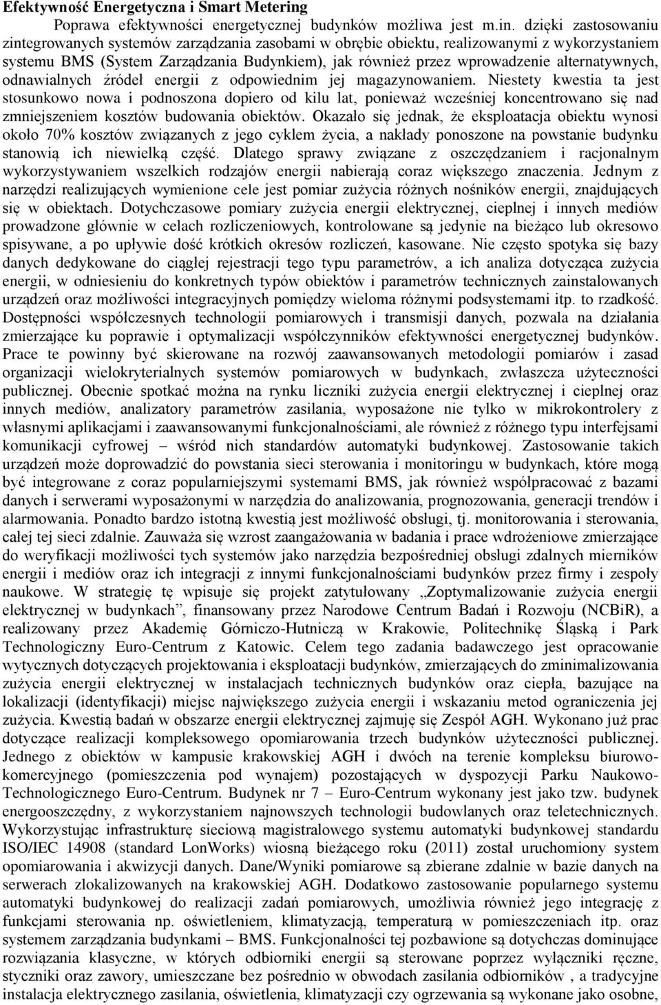 dzięki zastosowaniu zintegrowanych systemów zarządzania zasobami w obrębie obiektu, realizowanymi z wykorzystaniem systemu BMS (System Zarządzania Budynkiem), jak również przez wprowadzenie