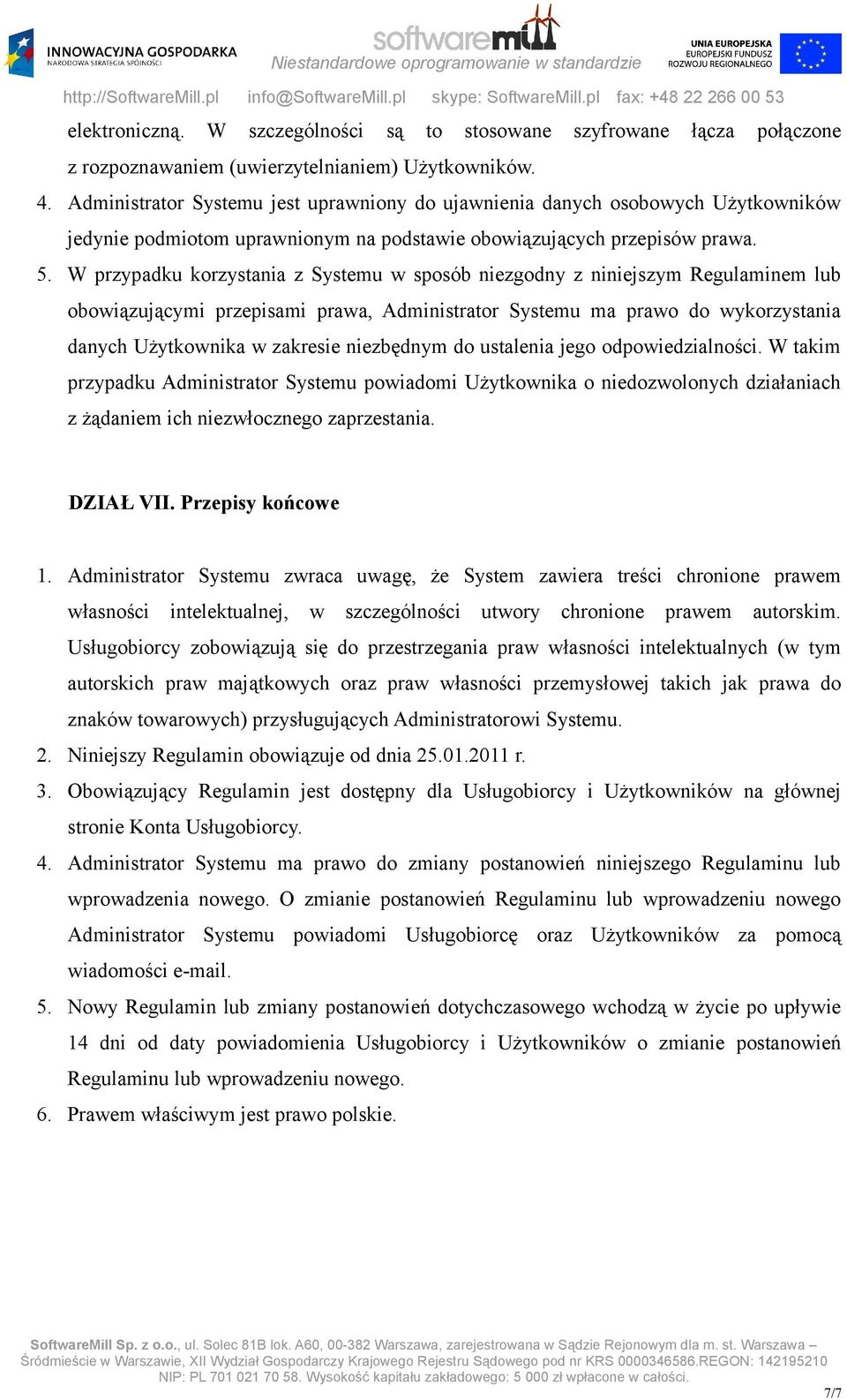 W przypadku korzystania z Systemu w sposób niezgodny z niniejszym Regulaminem lub obowiązującymi przepisami prawa, Administrator Systemu ma prawo do wykorzystania danych Użytkownika w zakresie