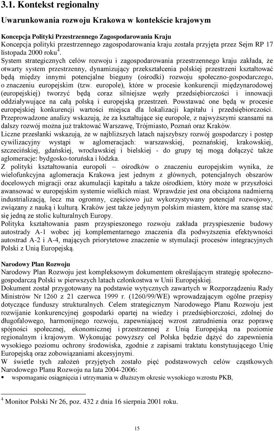 System strategicznych celów rozwoju i zagospodarowania przestrzennego kraju zakłada, że otwarty system przestrzenny, dynamizujący przekształcenia polskiej przestrzeni kształtować będą między innymi