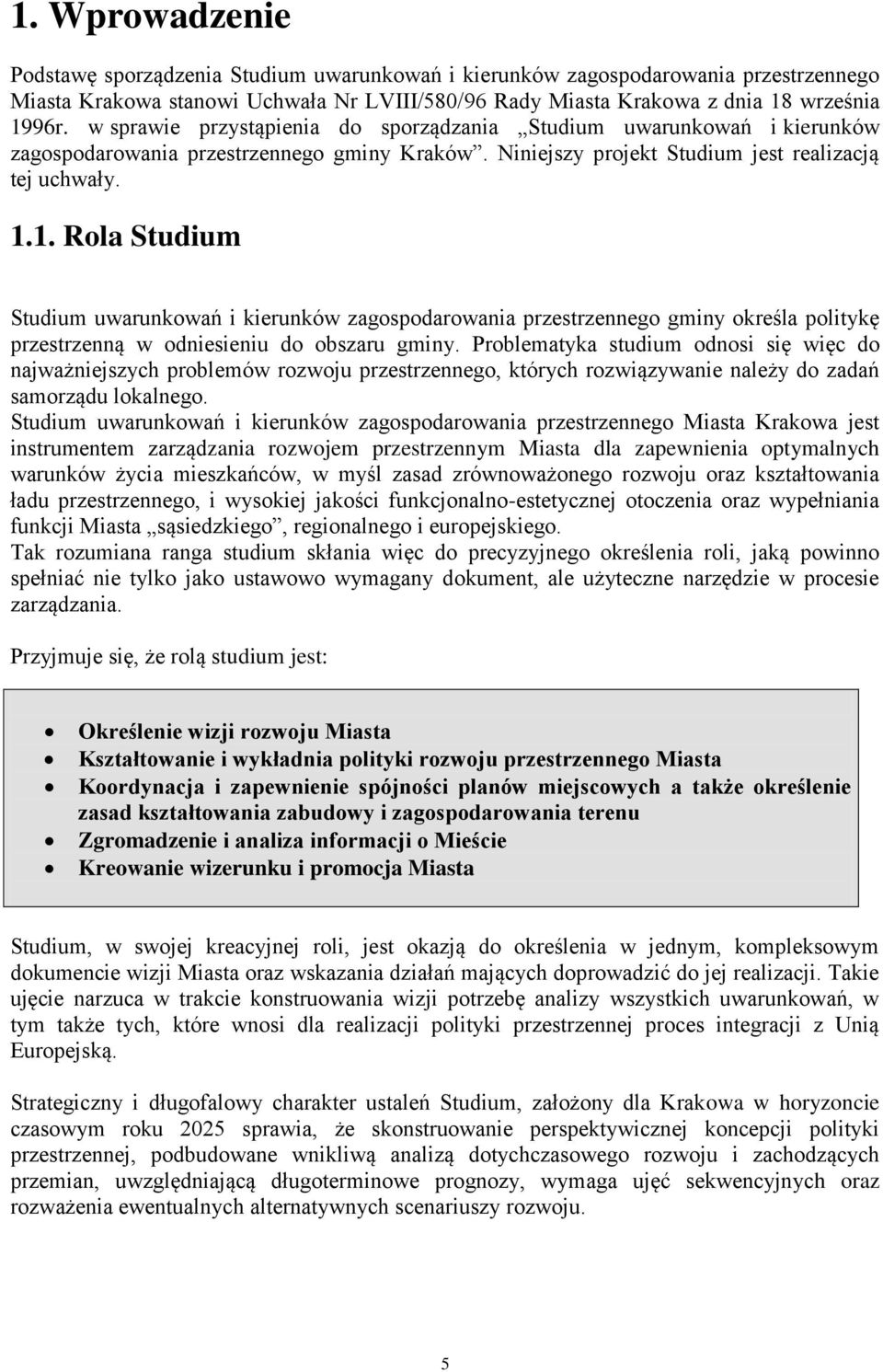 1. Rola Studium Studium uwarunkowań i kierunków zagospodarowania przestrzennego gminy określa politykę przestrzenną w odniesieniu do obszaru gminy.