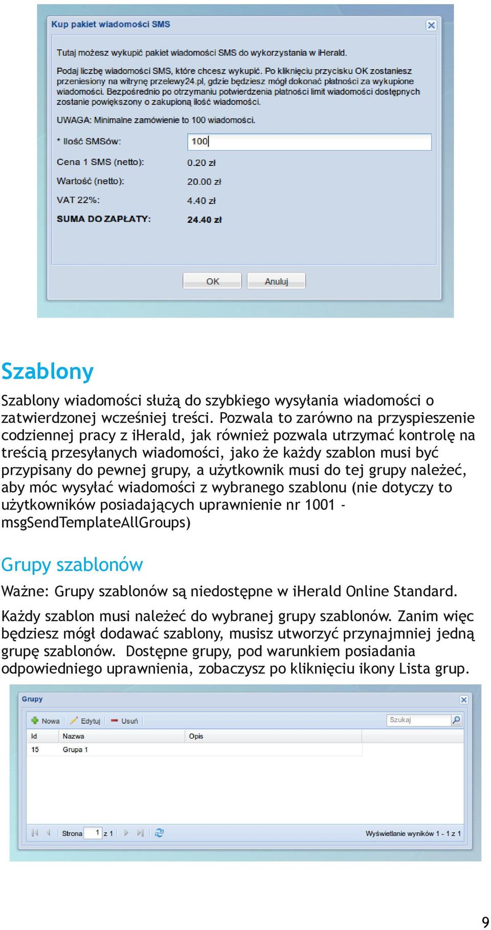 użytkownik musi do tej grupy należeć, aby móc wysyłać wiadomości z wybranego szablonu (nie dotyczy to użytkowników posiadających uprawnienie nr 1001 - msgsendtemplateallgroups) Grupy szablonów Ważne: