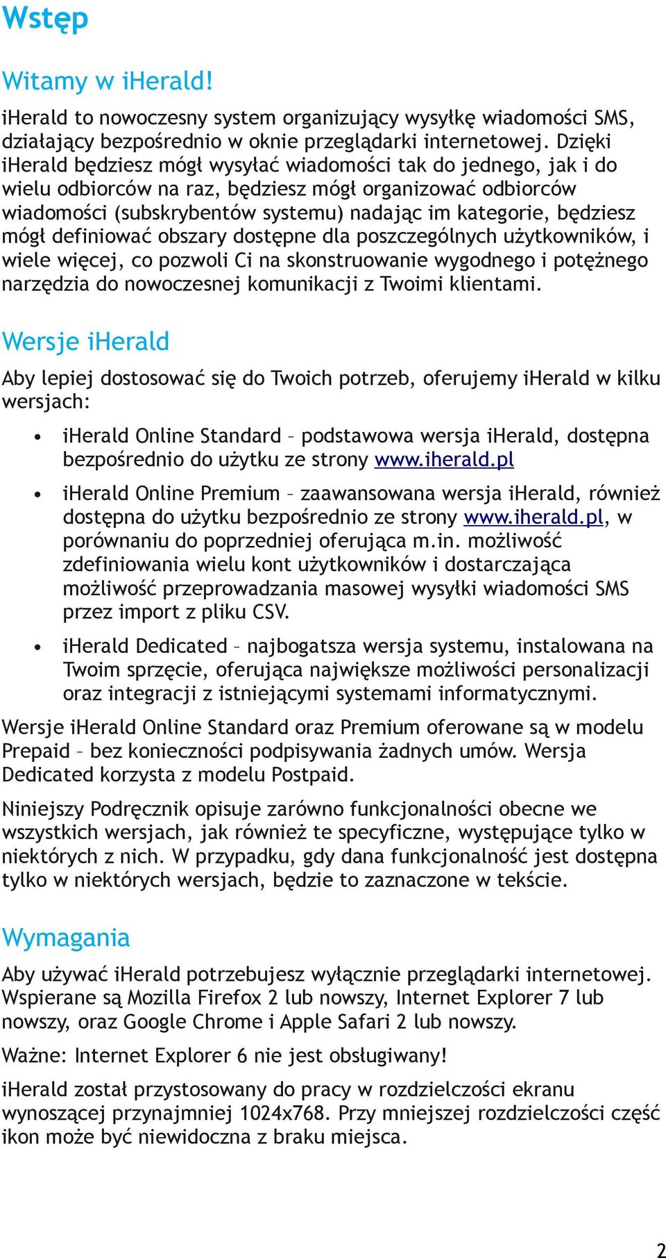 mógł definiować obszary dostępne dla poszczególnych użytkowników, i wiele więcej, co pozwoli Ci na skonstruowanie wygodnego i potężnego narzędzia do nowoczesnej komunikacji z Twoimi klientami.