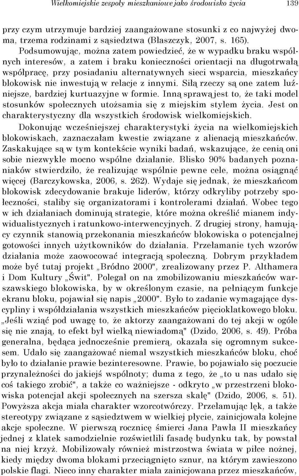 mieszkańcy blokowisk nie inwestują w relacje z innymi. Siłą rzeczy są one zatem luźniejsze, bardziej kurtuazyjne w formie.