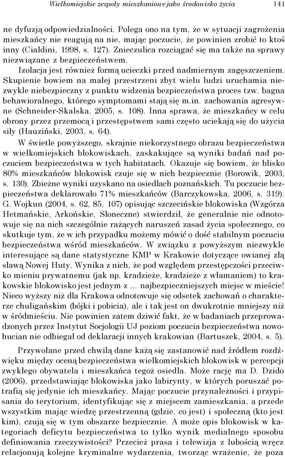 Znieczulica rozciągać się ma także na sprawy niezwiązane z bezpieczeństwem. Izolacja jest również formą ucieczki przed nadmiernym zagęszczeniem.