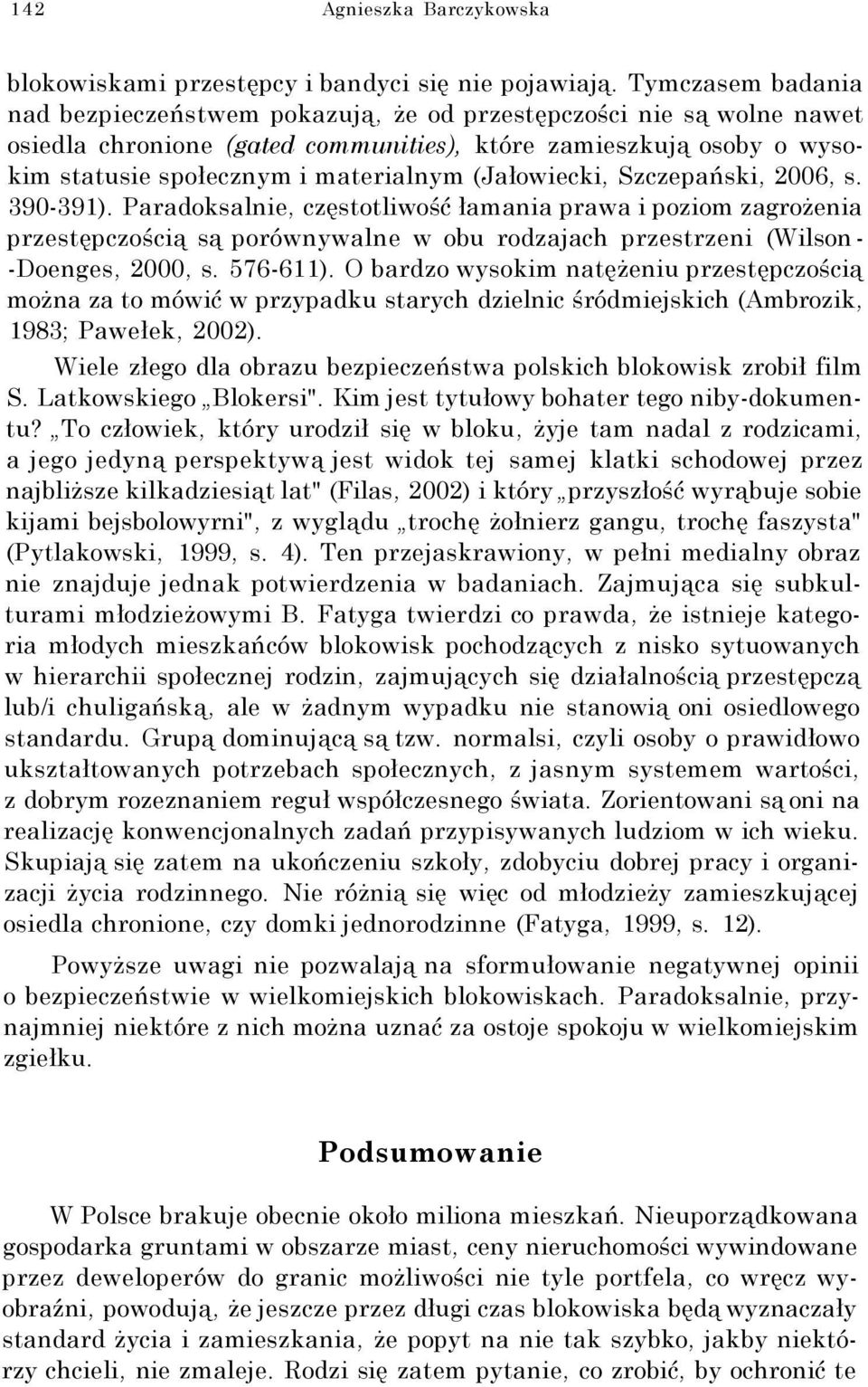 (Jałowiecki, Szczepański, 2006, s. 390-391). Paradoksalnie, częstotliwość łamania prawa i poziom zagrożenia przestępczością są porównywalne w obu rodzajach przestrzeni (Wilson - -Doenges, 2000, s.