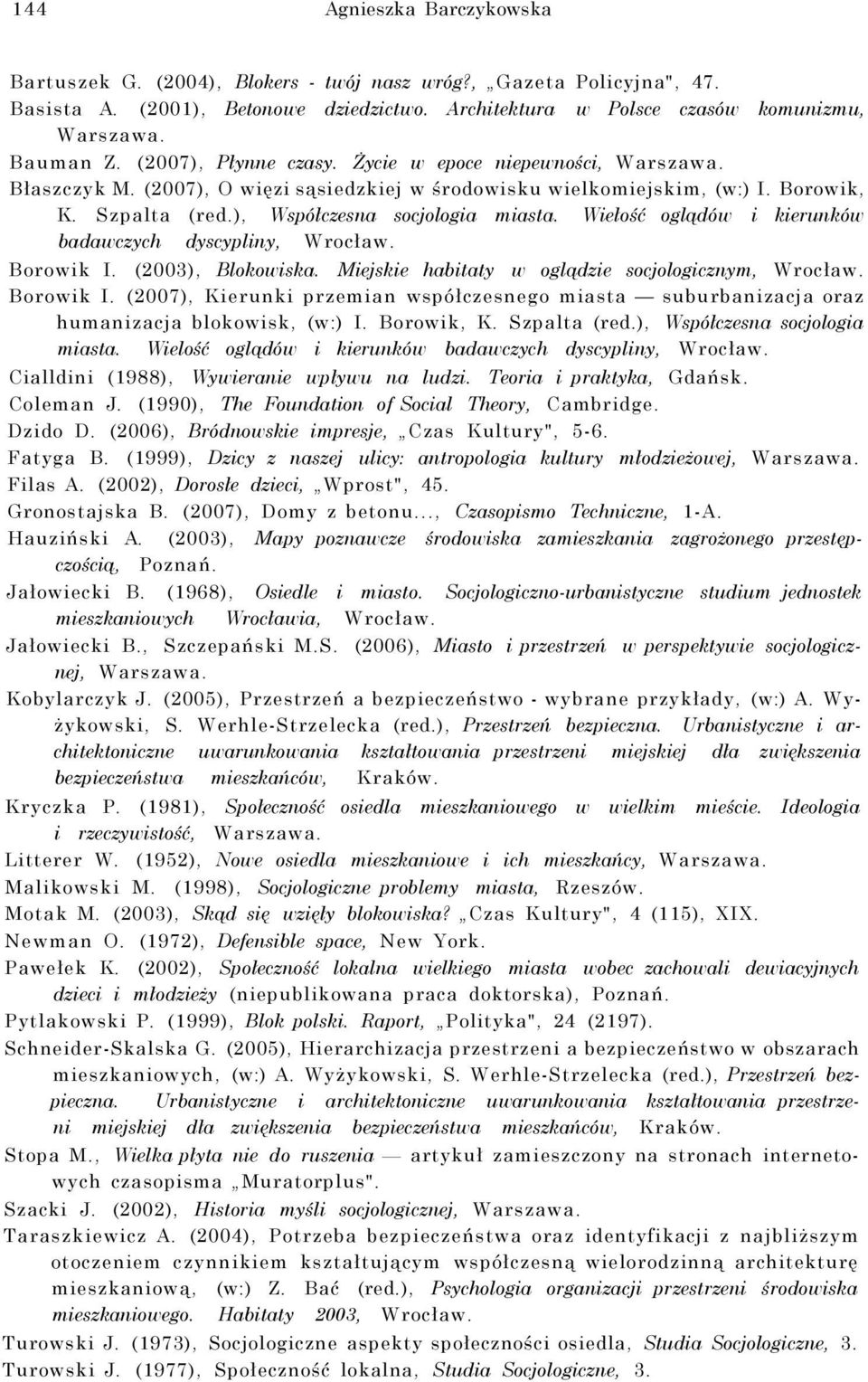 Wiełość oglądów i kierunków badawczych dyscypliny, Wrocław. Borowik I. (2003), Blokowiska. Miejskie habitaty w oglądzie socjologicznym, Wrocław. Borowik I. (2007), Kierunki przemian współczesnego miasta suburbanizacja oraz humanizacja blokowisk, (w:) I.