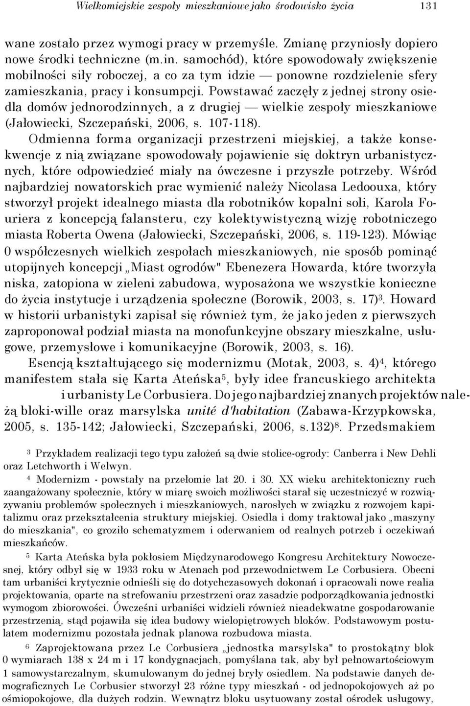 Powstawać zaczęły z jednej strony osiedla domów jednorodzinnych, a z drugiej wielkie zespoły mieszkaniowe (Jałowiecki, Szczepański, 2006, s. 107-118).