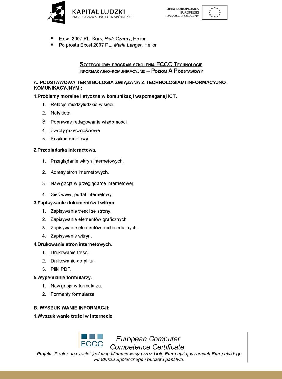 Poprawne redagowanie wiadomości. 4. Zwroty grzecznościowe. 5. Krzyk internetowy. 2.Przeglądarka internetowa. 1. Przeglądanie witryn internetowych. 2. Adresy stron internetowych. 3.