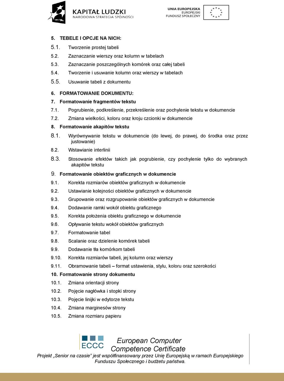 Pogrubienie, podkreślenie, przekreślenie oraz pochylenie tekstu w dokumencie 7.2. Zmiana wielkości, koloru oraz kroju czcionki w dokumencie 8. Formatowanie akapitów tekstu 8.1.