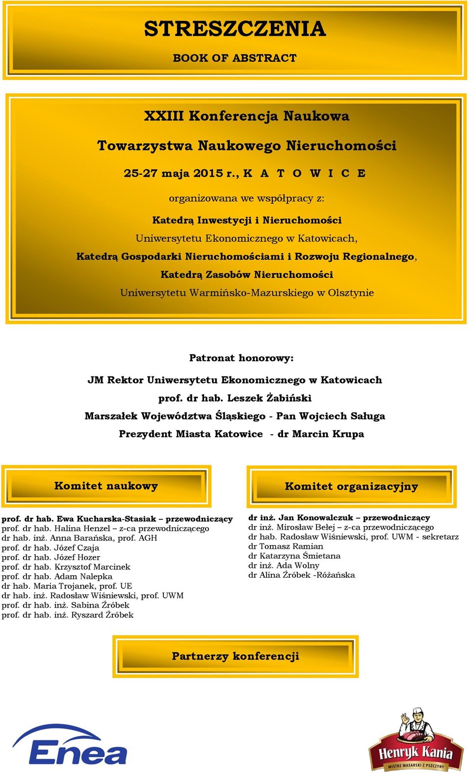 Katowicach prof. dr hab. Leszek Żabiński Marszałek Województwa Śląskiego - Pan Wojciech Saługa Prezydent Miasta Katowice - dr Marcin Krupa Komitet naukowy Komitet organizacyjny prof. dr hab. Ewa Kucharska-Stasiak przewodniczący prof.