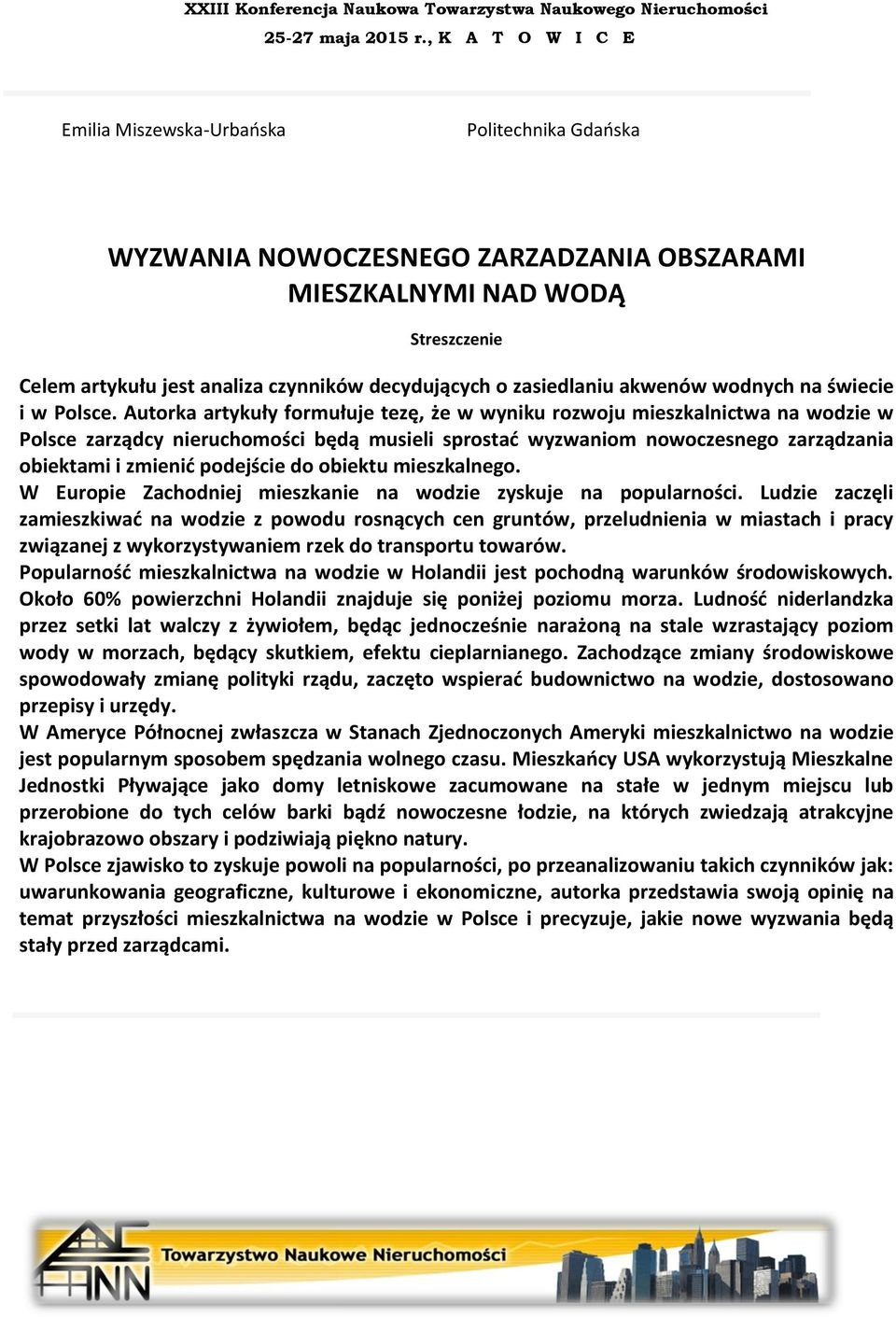 Autorka artykuły formułuje tezę, że w wyniku rozwoju mieszkalnictwa na wodzie w Polsce zarządcy nieruchomości będą musieli sprostać wyzwaniom nowoczesnego zarządzania obiektami i zmienić podejście do