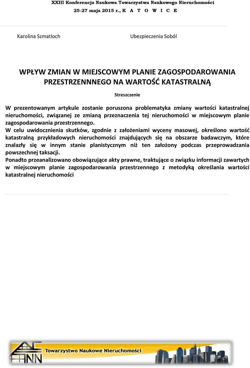 W celu uwidocznienia skutków, zgodnie z założeniami wyceny masowej, określono wartość katastralną przykładowych nieruchomości znajdujących się na obszarze badawczym, które znalazły się w innym stanie