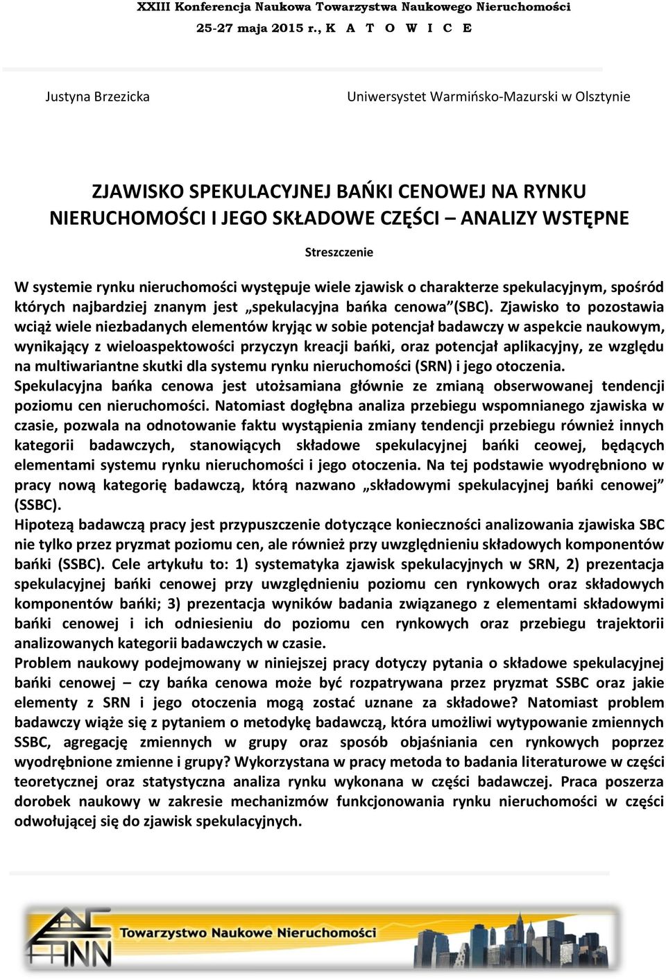 Zjawisko to pozostawia wciąż wiele niezbadanych elementów kryjąc w sobie potencjał badawczy w aspekcie naukowym, wynikający z wieloaspektowości przyczyn kreacji bańki, oraz potencjał aplikacyjny, ze