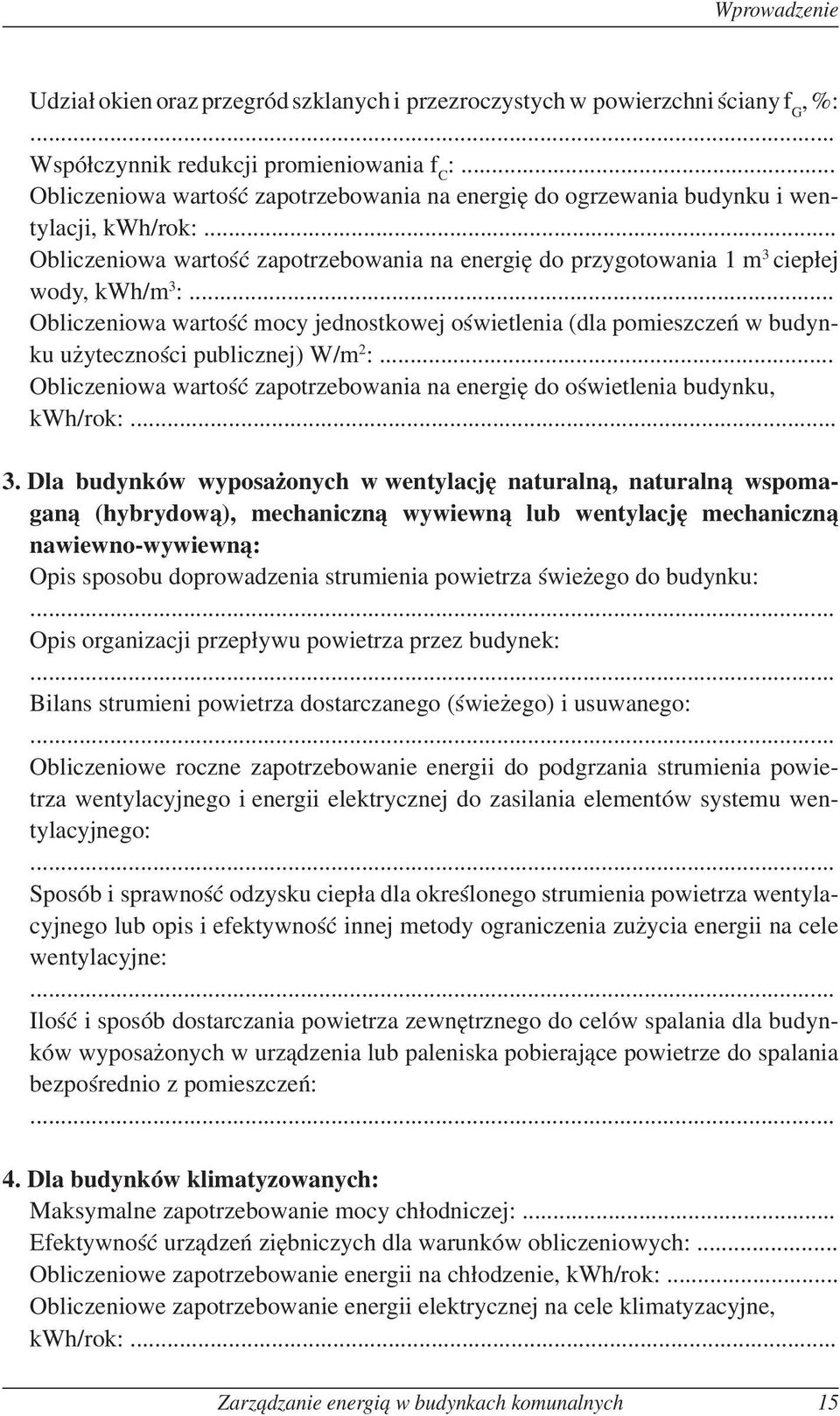 .. Obliczeniowa wartość mocy jednostkowej oświetlenia (dla pomieszczeń w budynku użyteczności publicznej) W/m 2 :... Obliczeniowa wartość zapotrzebowania na energię do oświetlenia budynku, kwh/rok:.