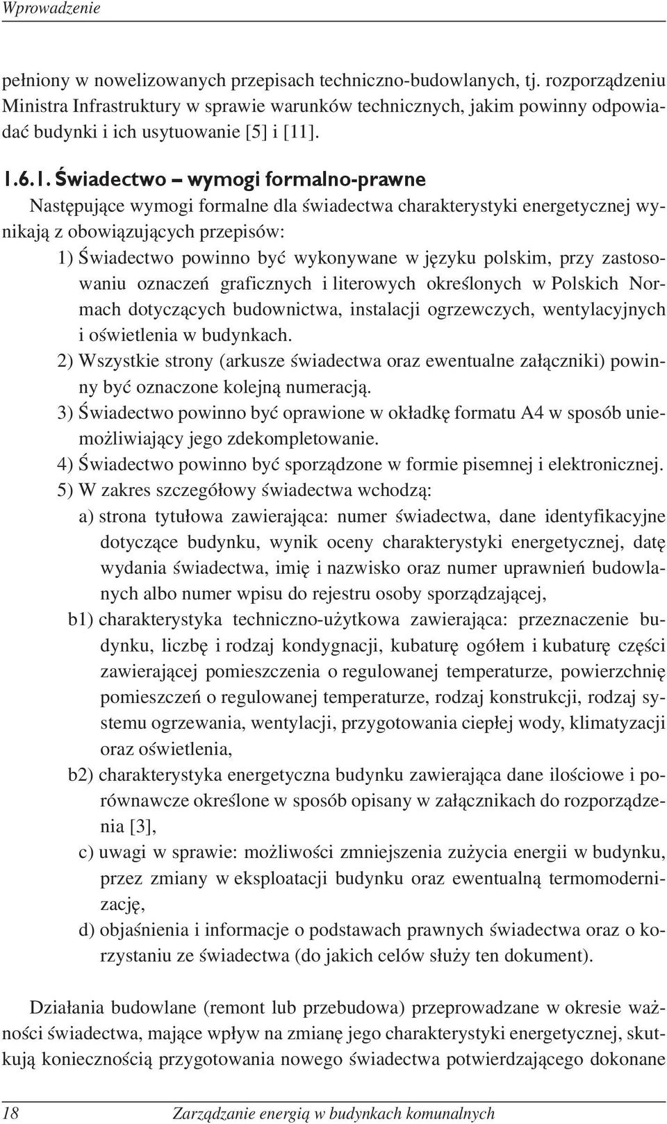 ]. 1.6.1. Świadectwo wymogi formalno-prawne Następujące wymogi formalne dla świadectwa charakterystyki energetycznej wynikają z obowiązujących przepisów: 1) Świadectwo powinno być wykonywane w języku