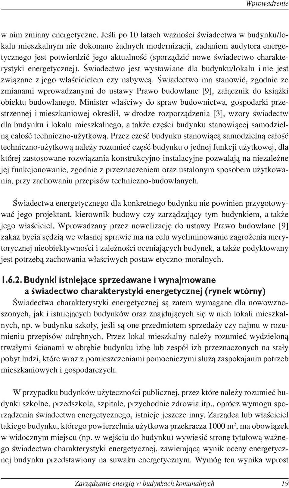 charakterystyki energetycznej). Świadectwo jest wystawiane dla budynku/lokalu i nie jest związane z jego właścicielem czy nabywcą.