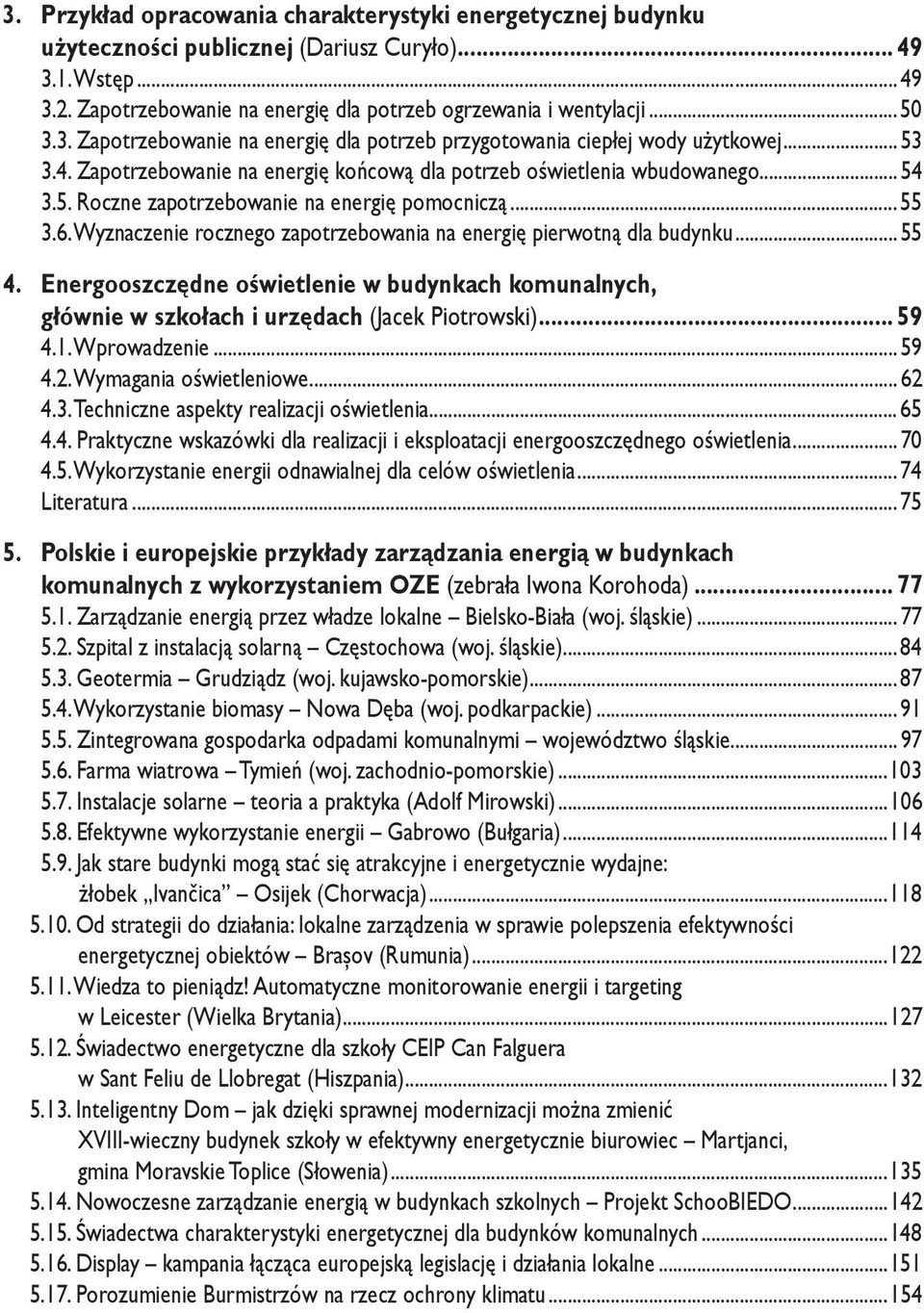 .. 55 3.6. Wyznaczenie rocznego zapotrzebowania na energię pierwotną dla budynku... 55 4. Energooszczędne oświetlenie w budynkach komunalnych, głównie w szkołach i urzędach (Jacek Piotrowski)... 59 4.