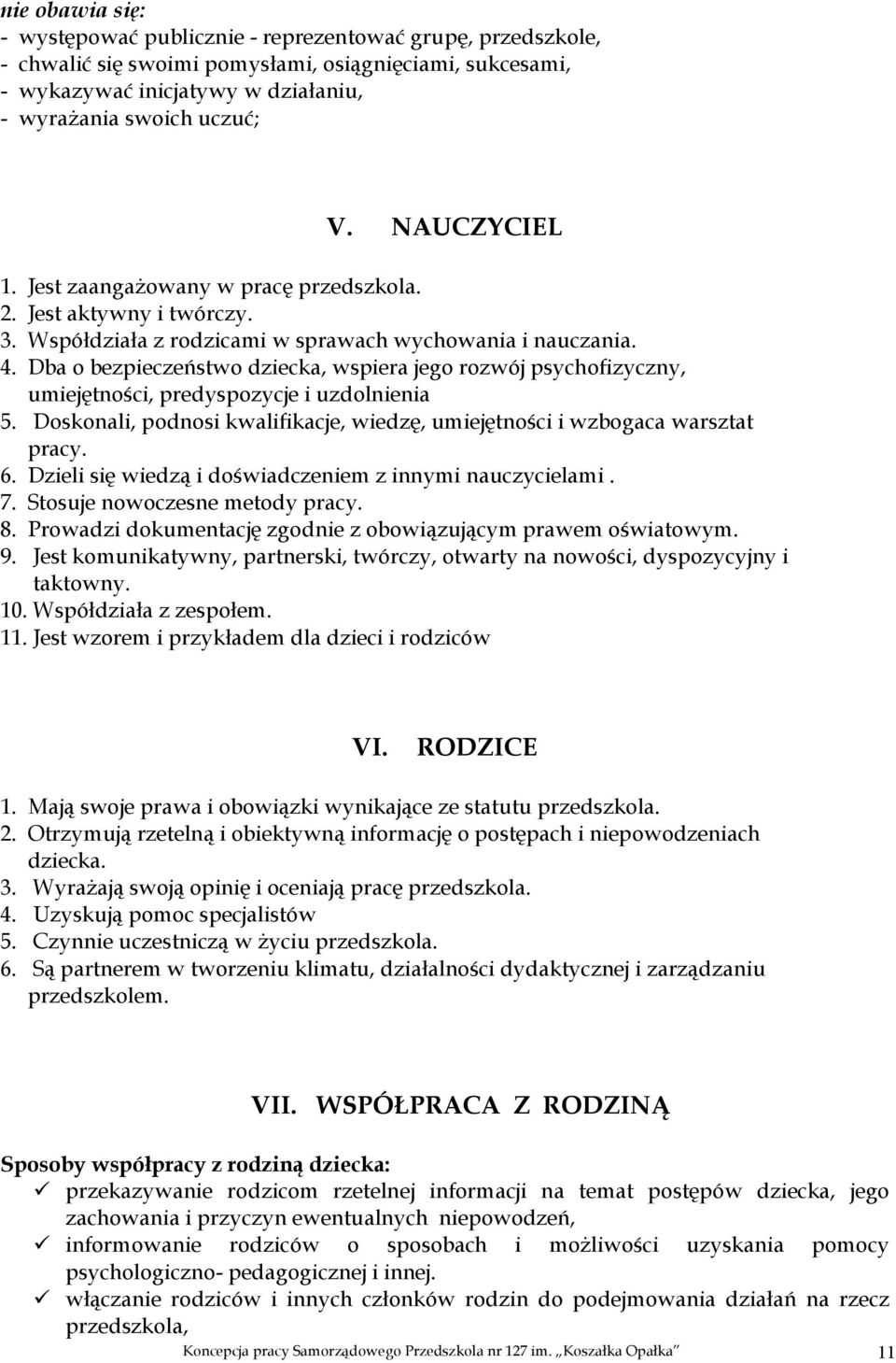 Dba o bezpieczeństwo dziecka, wspiera jego rozwój psychofizyczny, umiejętności, predyspozycje i uzdolnienia 5. Doskonali, podnosi kwalifikacje, wiedzę, umiejętności i wzbogaca warsztat pracy. 6.